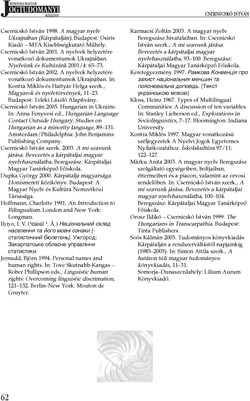 In: Kontra Miklós és Hattyár Helga szerk., Magyarok és nyelvtörvények, 11 23. Budapest: Teleki László Alapítvány. Csernicskó István 2005. Hungarian in Ukraine. In: Anna Fenyvesi ed.