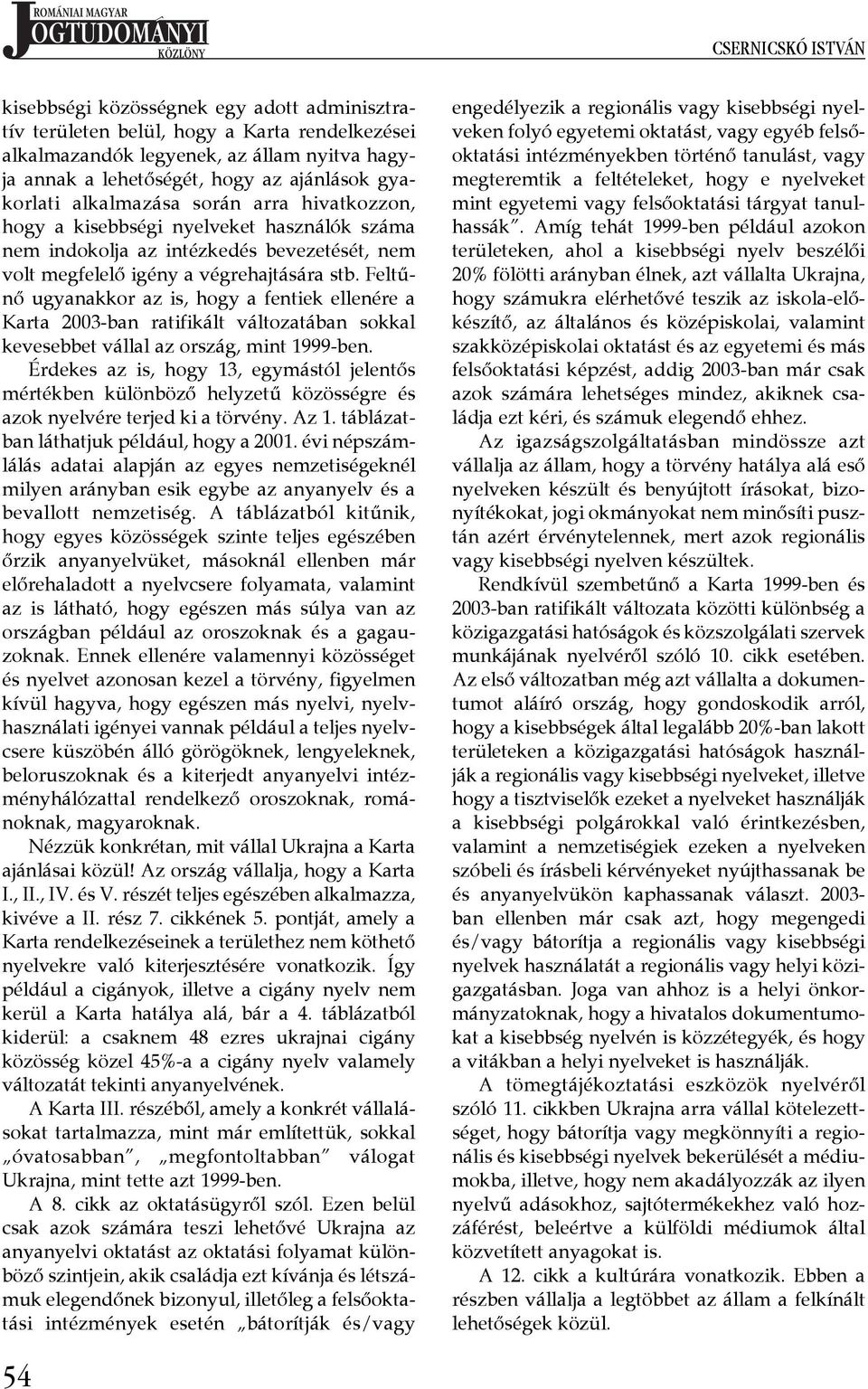 Feltűnő ugyanakkor az is, hogy a fentiek ellenére a Karta 2003-ban ratifikált változatában sokkal kevesebbet vállal az ország, mint 1999-ben.