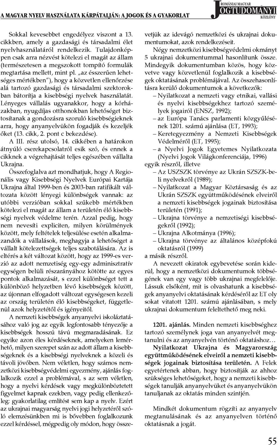 az ésszerűen lehetséges mértékben ), hogy a közvetlen ellenőrzése alá tartozó gazdasági és társadalmi szektorokban bátorítja a kisebbségi nyelvek használatát.