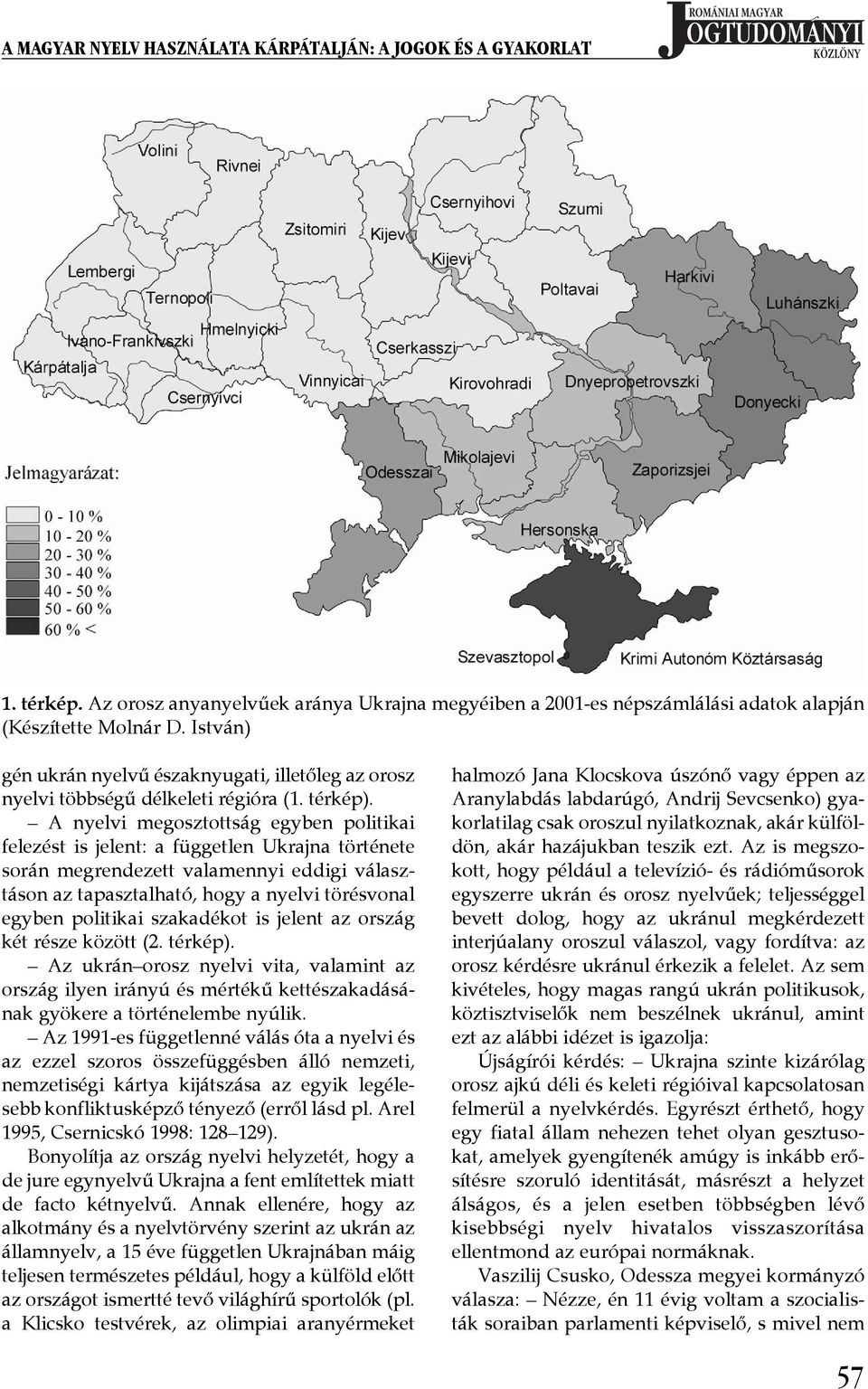 A nyelvi megosztottság egyben politikai felezést is jelent: a független Ukrajna története során megrendezett valamennyi eddigi választáson az tapasztalható, hogy a nyelvi törésvonal egyben politikai