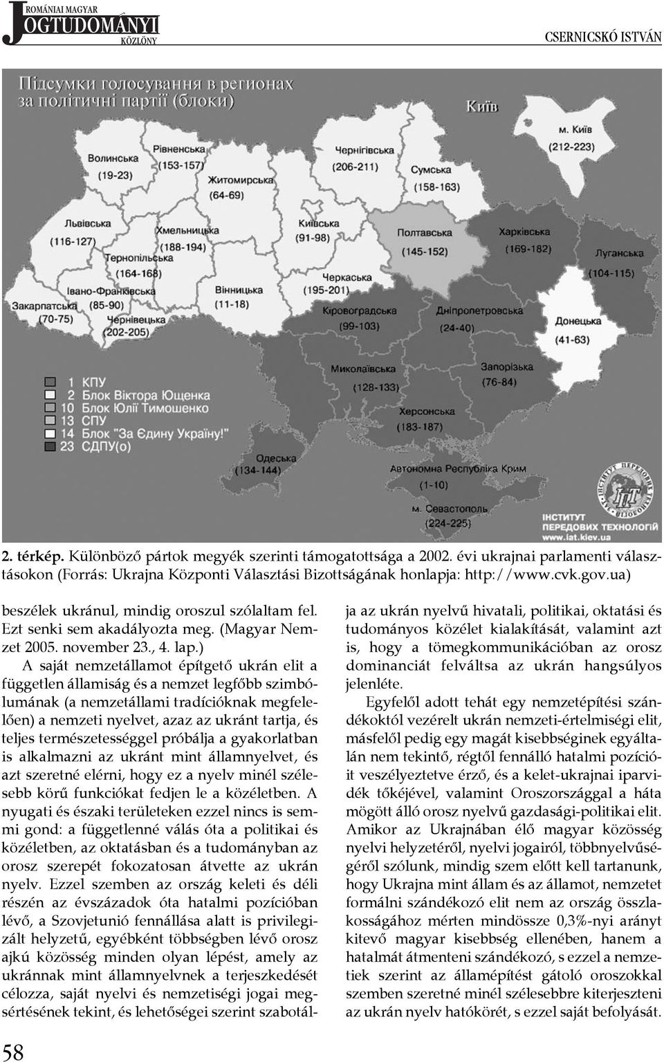 ) A saját nemzetállamot építgető ukrán elit a független államiság és a nemzet legfőbb szimbólumának (a nemzetállami tradícióknak megfelelően) a nemzeti nyelvet, azaz az ukránt tartja, és teljes