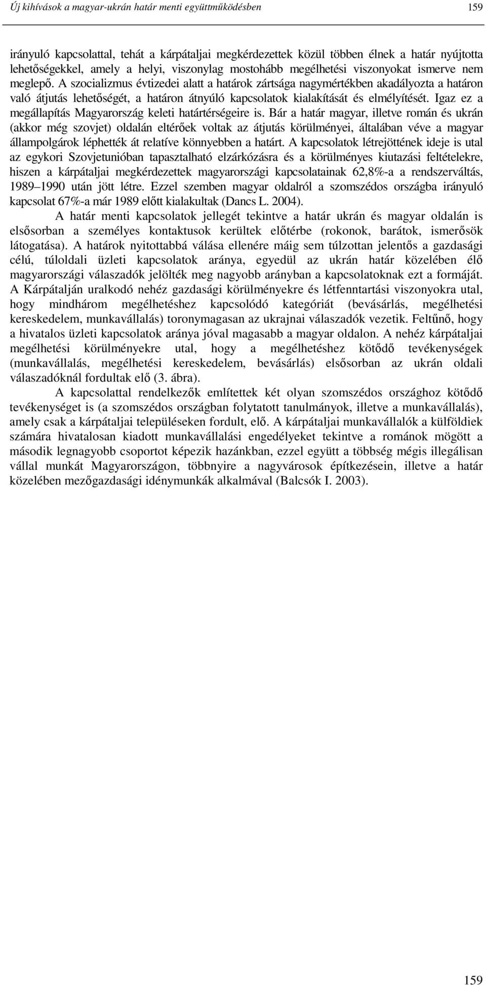 A szocializmus évtizedei alatt a határok zártsága nagymértékben akadályozta a határon való átjutás lehetıségét, a határon átnyúló kapcsolatok kialakítását és elmélyítését.