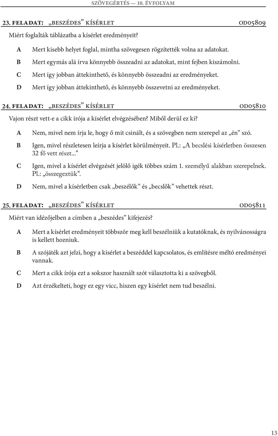 Mert így jobban áttekinthető, és könnyebb összevetni az eredményeket. 24. Feladat: eszédes kísérlet Vajon részt vett-e a cikk írója a kísérlet elvégzésében? Miből derül ez ki?