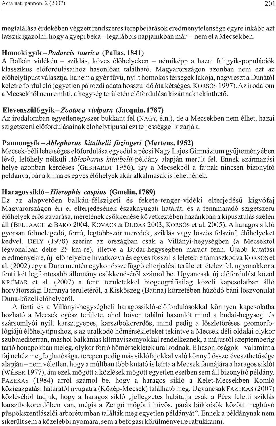 Homoki gyík Podarcis taurica (Pallas, 1841) A Balkán vidékén sziklás, köves élõhelyeken némiképp a hazai faligyík-populációk klasszikus elõfordulásaihoz hasonlóan található.