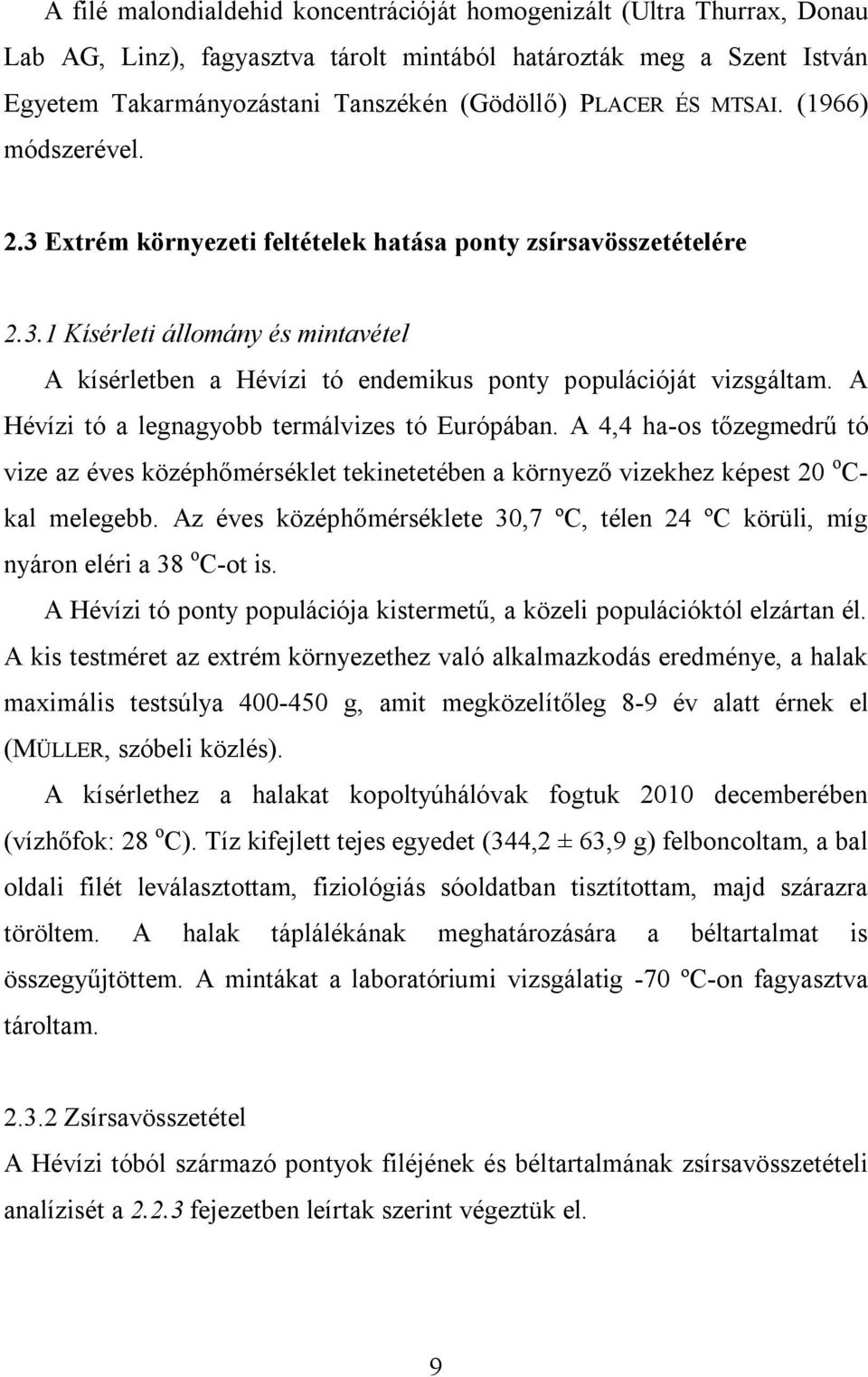 A Hévízi tó a legnagyobb termálvizes tó Európában. A 4,4 ha-os tőzegmedrű tó vize az éves középhőmérséklet tekinetetében a környező vizekhez képest 20 o C- kal melegebb.