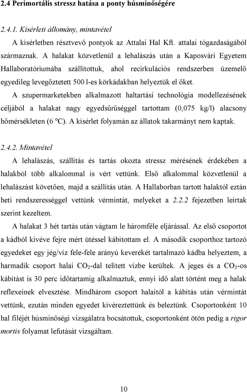 A szupermarketekben alkalmazott haltartási technológia modellezésének céljából a halakat nagy egyedsűrűséggel tartottam (0,075 kg/l) alacsony hőmérsékleten (6 ºC).