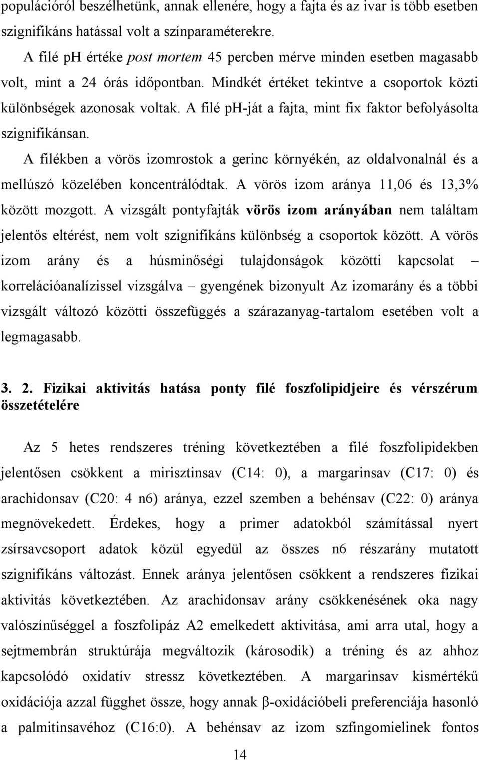 A filé ph-ját a fajta, mint fix faktor befolyásolta szignifikánsan. A filékben a vörös izomrostok a gerinc környékén, az oldalvonalnál és a mellúszó közelében koncentrálódtak.