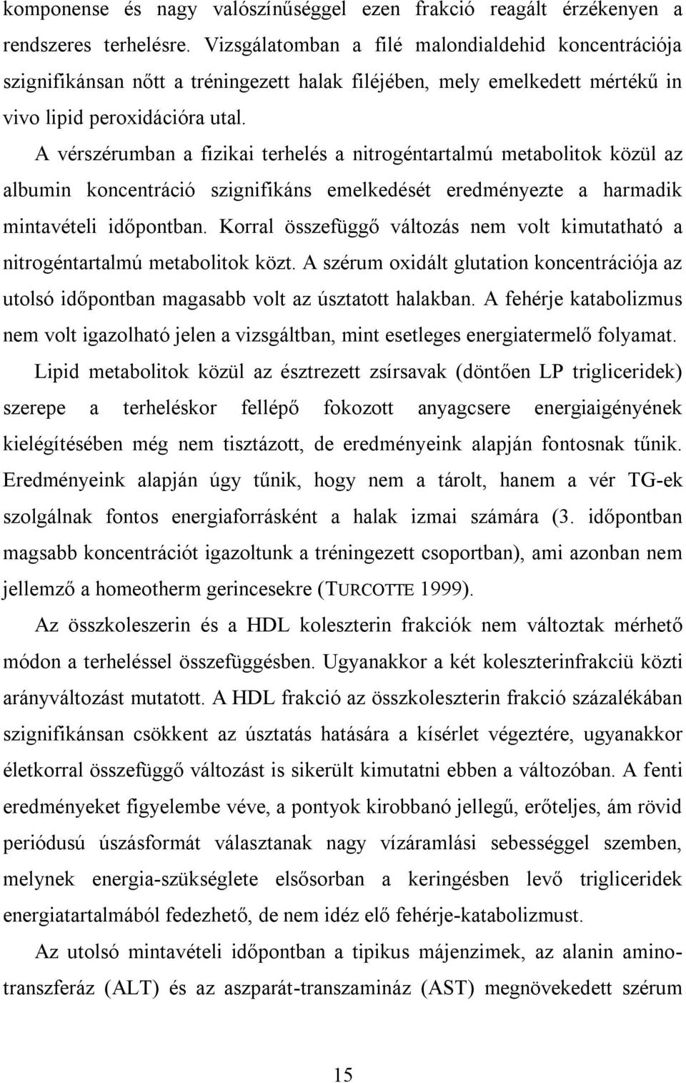 A vérszérumban a fizikai terhelés a nitrogéntartalmú metabolitok közül az albumin koncentráció szignifikáns emelkedését eredményezte a harmadik mintavételi időpontban.