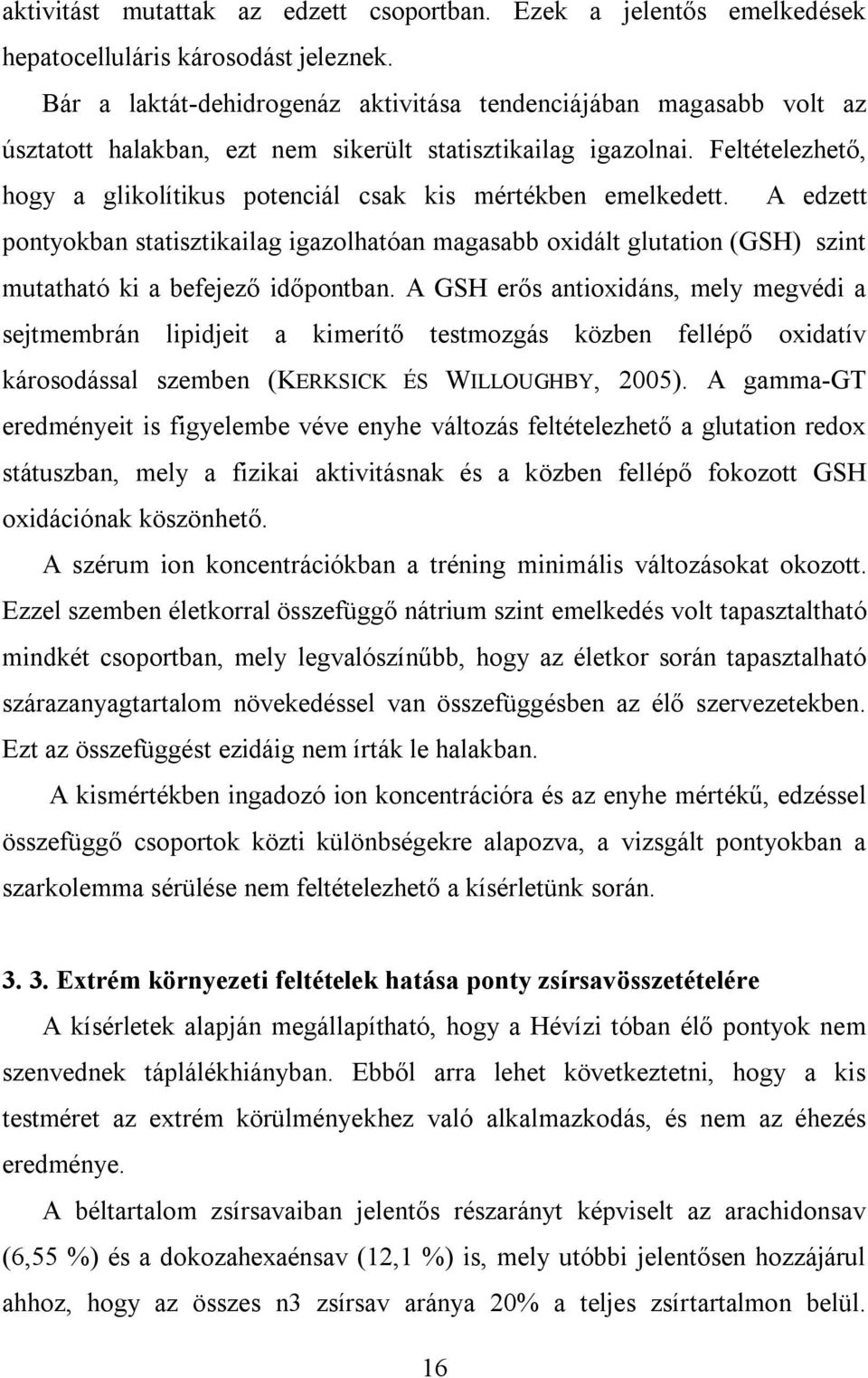 Feltételezhető, hogy a glikolítikus potenciál csak kis mértékben emelkedett. A edzett pontyokban statisztikailag igazolhatóan magasabb oxidált glutation (GSH) szint mutatható ki a befejező időpontban.