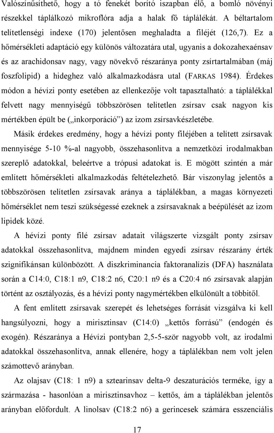 Ez a hőmérsékleti adaptáció egy különös változatára utal, ugyanis a dokozahexaénsav és az arachidonsav nagy, vagy növekvő részaránya ponty zsírtartalmában (máj foszfolipid) a hideghez való