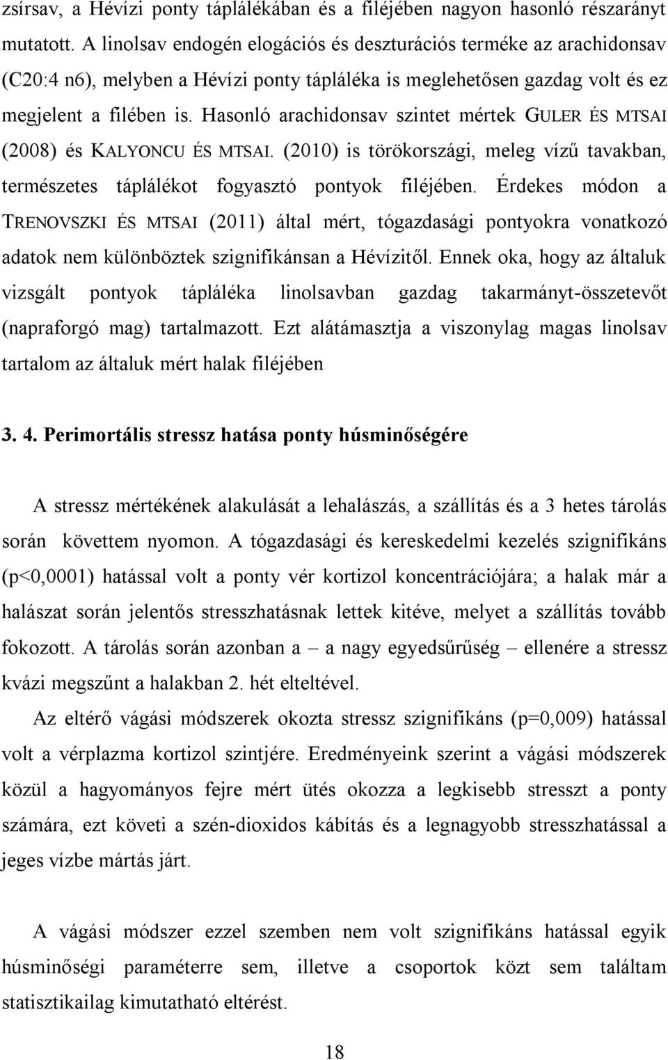 Hasonló arachidonsav szintet mértek GULER ÉS MTSAI (2008) és KALYONCU ÉS MTSAI. (2010) is törökországi, meleg vízű tavakban, természetes táplálékot fogyasztó pontyok filéjében.