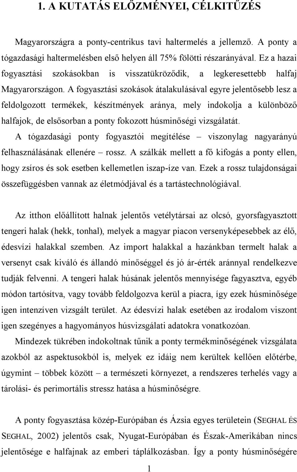 A fogyasztási szokások átalakulásával egyre jelentősebb lesz a feldolgozott termékek, készítmények aránya, mely indokolja a különböző halfajok, de elsősorban a ponty fokozott húsminőségi vizsgálatát.