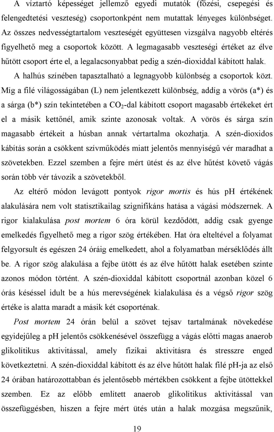 A legmagasabb veszteségi értéket az élve hűtött csoport érte el, a legalacsonyabbat pedig a szén-dioxiddal kábított halak. A halhús színében tapasztalható a legnagyobb különbség a csoportok közt.