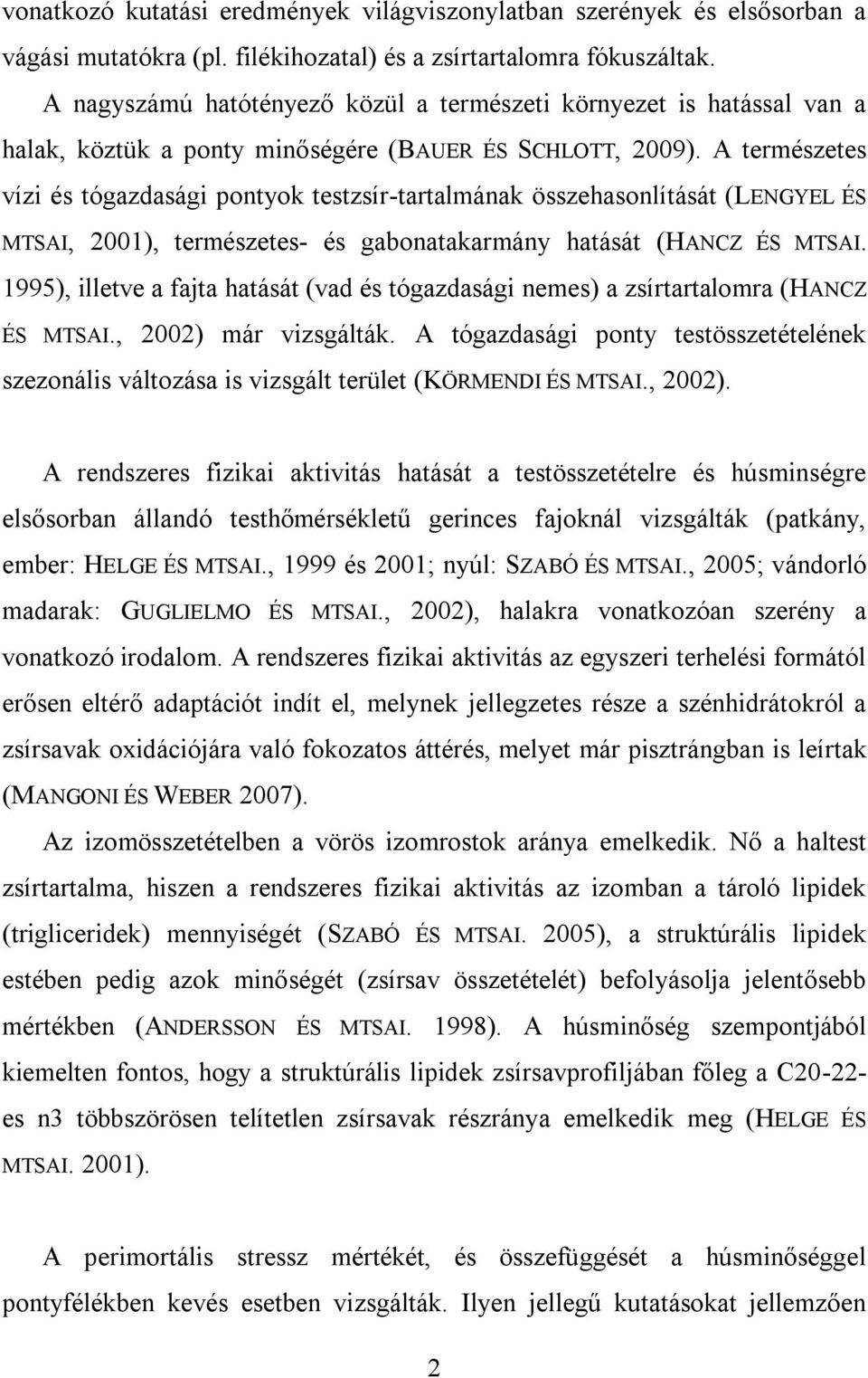 A természetes vízi és tógazdasági pontyok testzsír-tartalmának összehasonlítását (LENGYEL ÉS MTSAI, 2001), természetes- és gabonatakarmány hatását (HANCZ ÉS MTSAI.