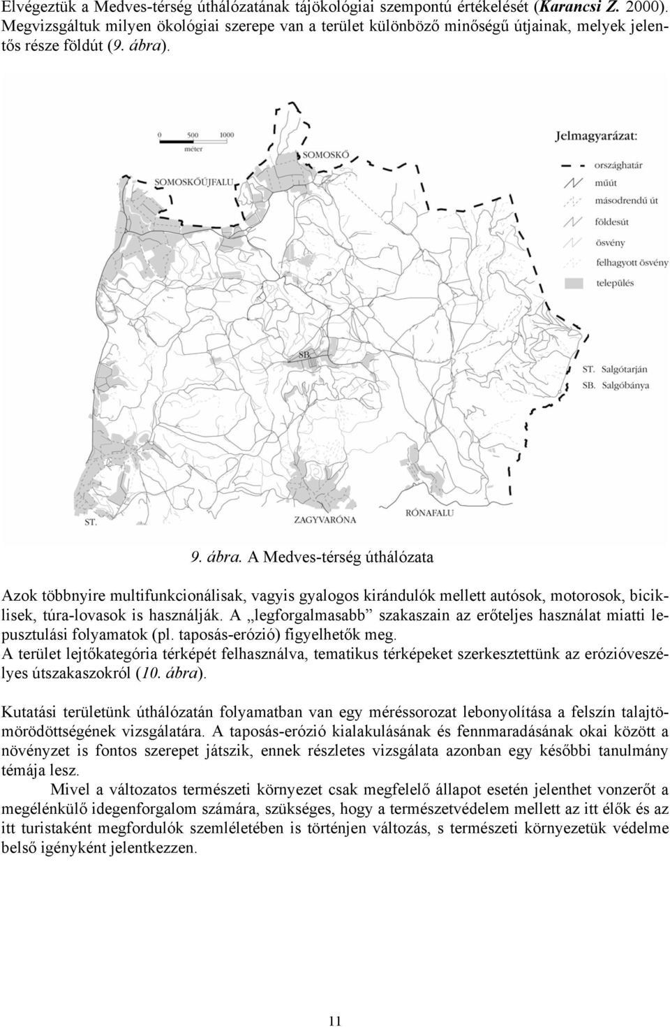 . 9. ábra. A Medves-térség úthálózata Azok többnyire multifunkcionálisak, vagyis gyalogos kirándulók mellett autósok, motorosok, biciklisek, túra-lovasok is használják.