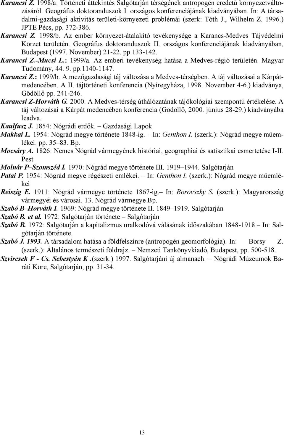 Az ember környezet-átalakító tevékenysége a Karancs-Medves Tájvédelmi Körzet területén. Geográfus doktoranduszok II. országos konferenciájának kiadványában, Budapest (1997. November) 21-22. pp.