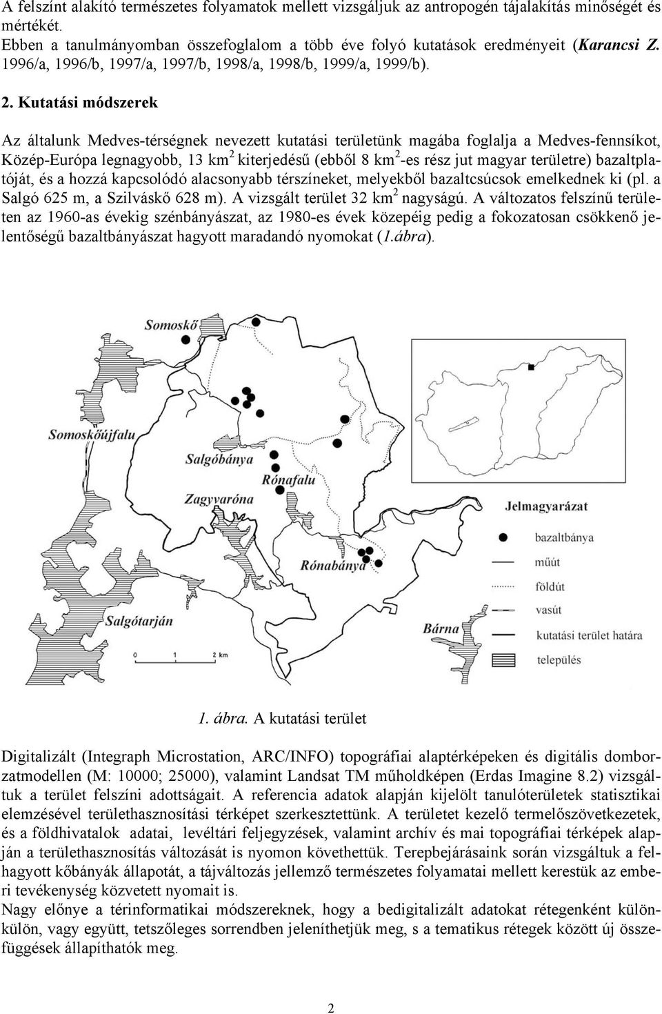 Kutatási módszerek Az általunk Medves-térségnek nevezett kutatási területünk magába foglalja a Medves-fennsíkot, Közép-Európa legnagyobb, 13 km 2 kiterjedésű (ebből 8 km 2 -es rész jut magyar