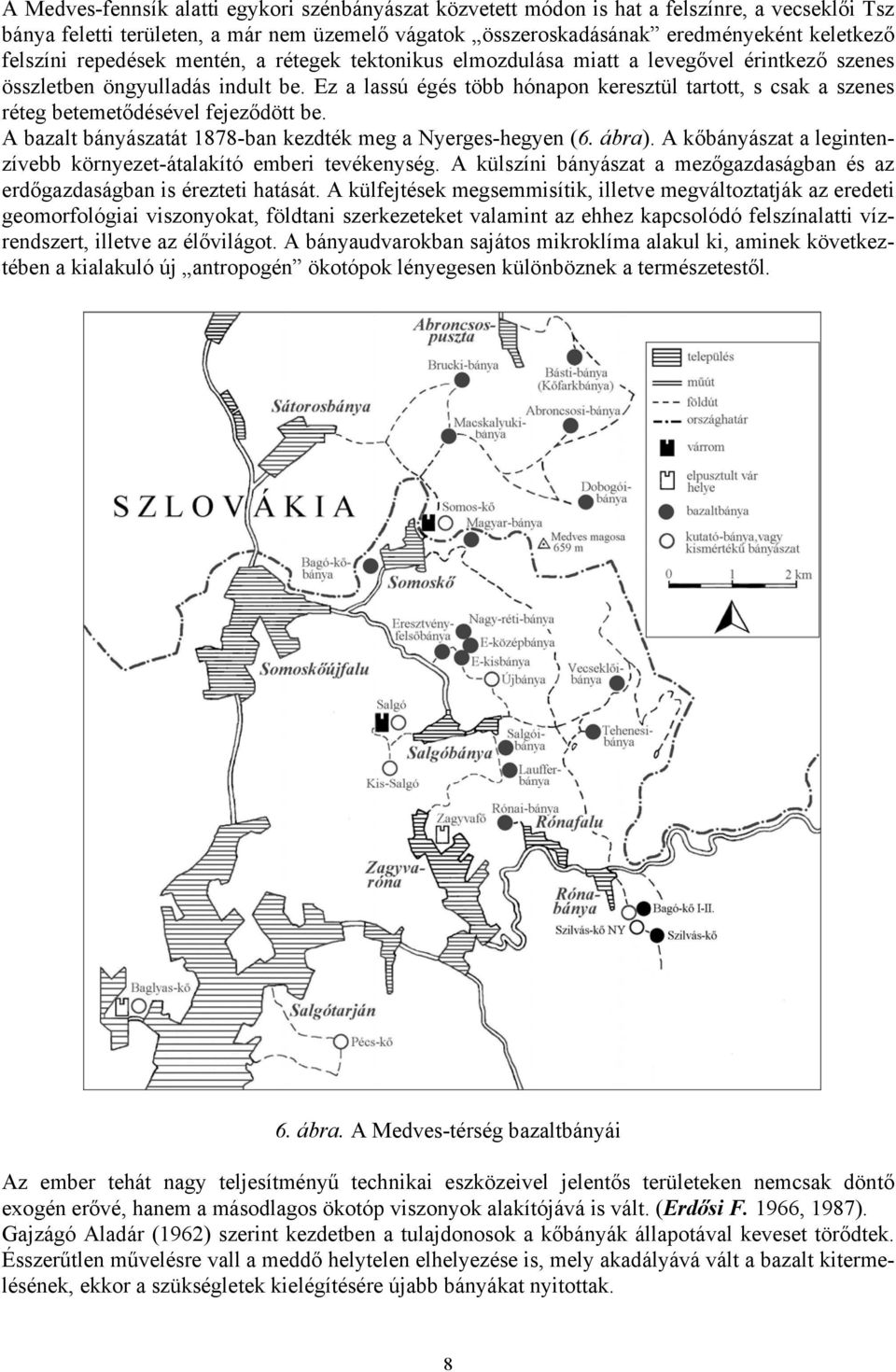 Ez a lassú égés több hónapon keresztül tartott, s csak a szenes réteg betemetődésével fejeződött be. A bazalt bányászatát 1878-ban kezdték meg a Nyerges-hegyen (6. ábra).