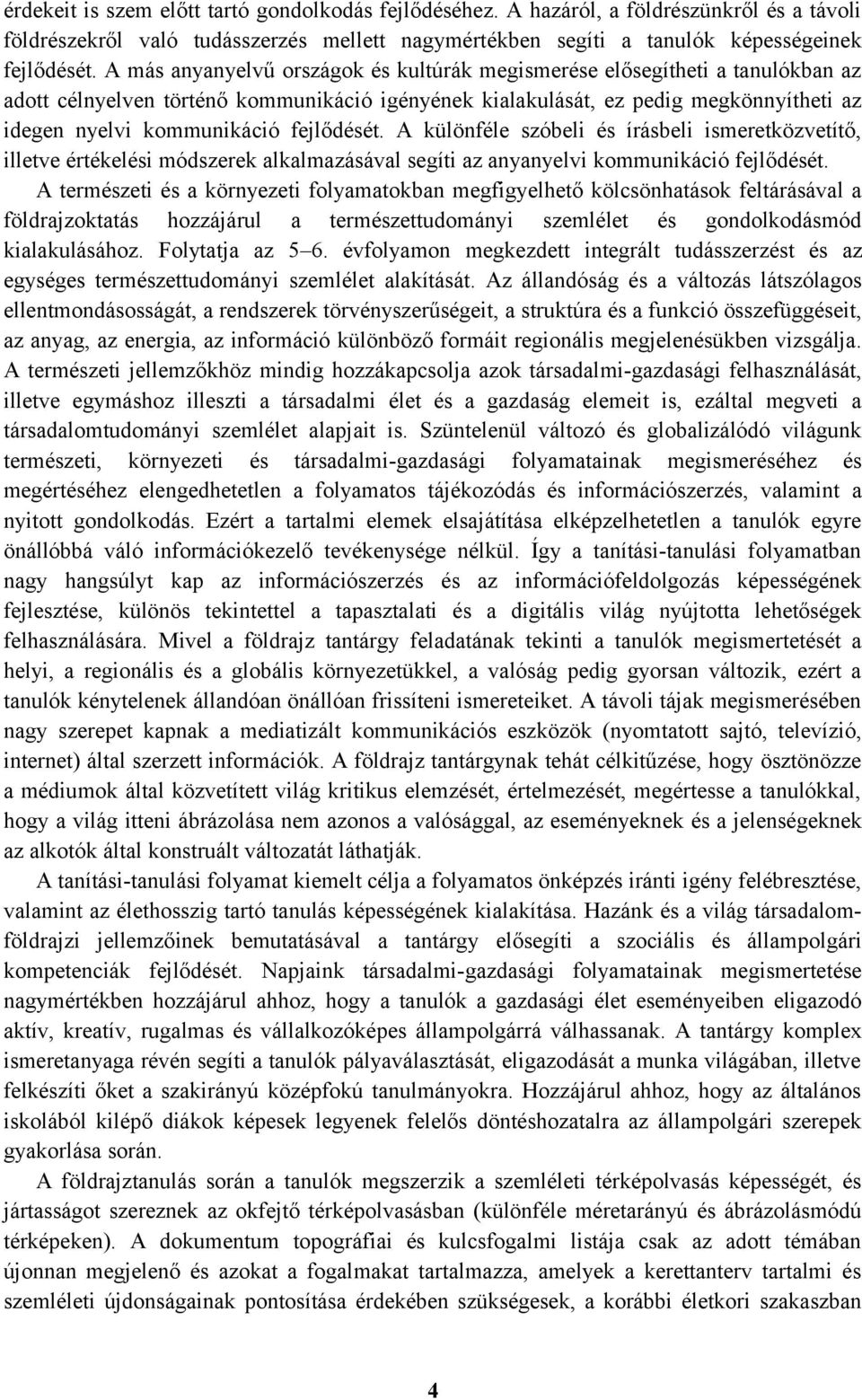 fejlődését. A különféle szóbeli és írásbeli ismeretközvetítő, illetve értékelési módszerek alkalmazásával segíti az anyanyelvi kommunikáció fejlődését.