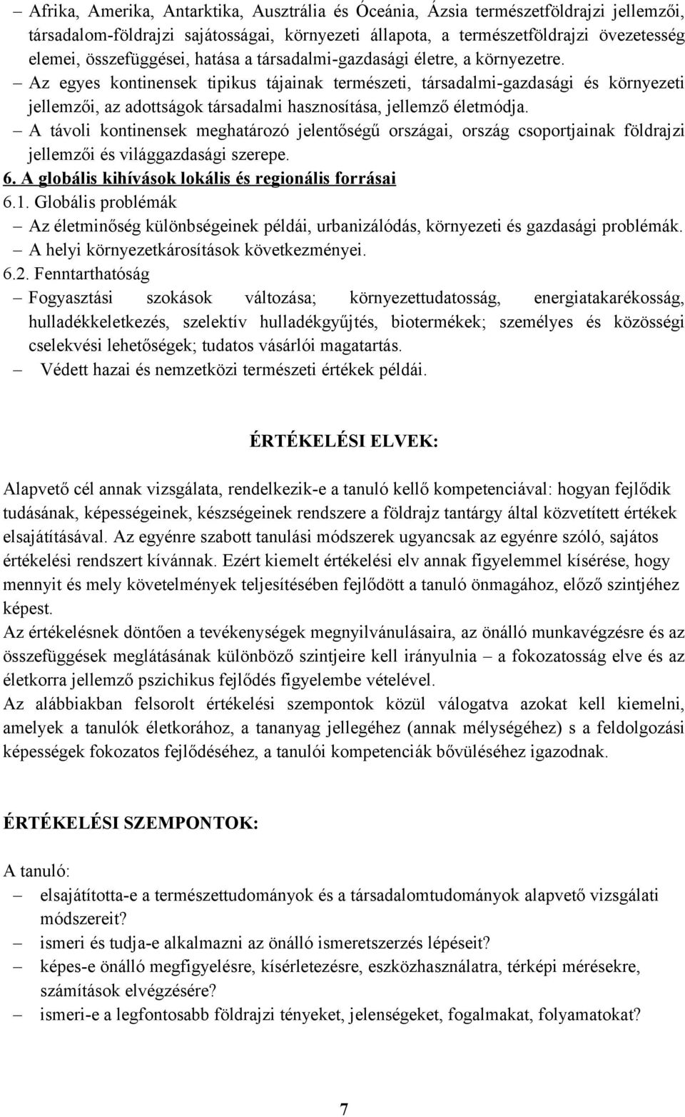 Az egyes kontinensek tipikus tájainak természeti, társadalmi-gazdasági és környezeti jellemzői, az adottságok társadalmi hasznosítása, jellemző életmódja.