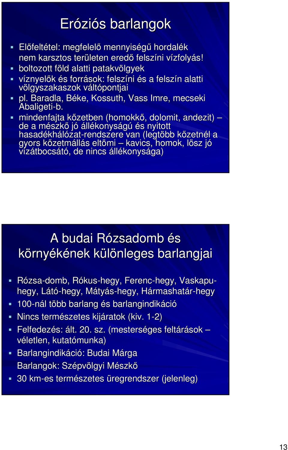 mindenfajta kızetben (homokkı, dolomit, andezit) de a mészkı jó állékonyságú és nyitott hasadékhálózat-rendszere van (legtöbb kızetnél a gyors kızetmállás eltömi kavics, homok, lösz jó vízátbocsátó,