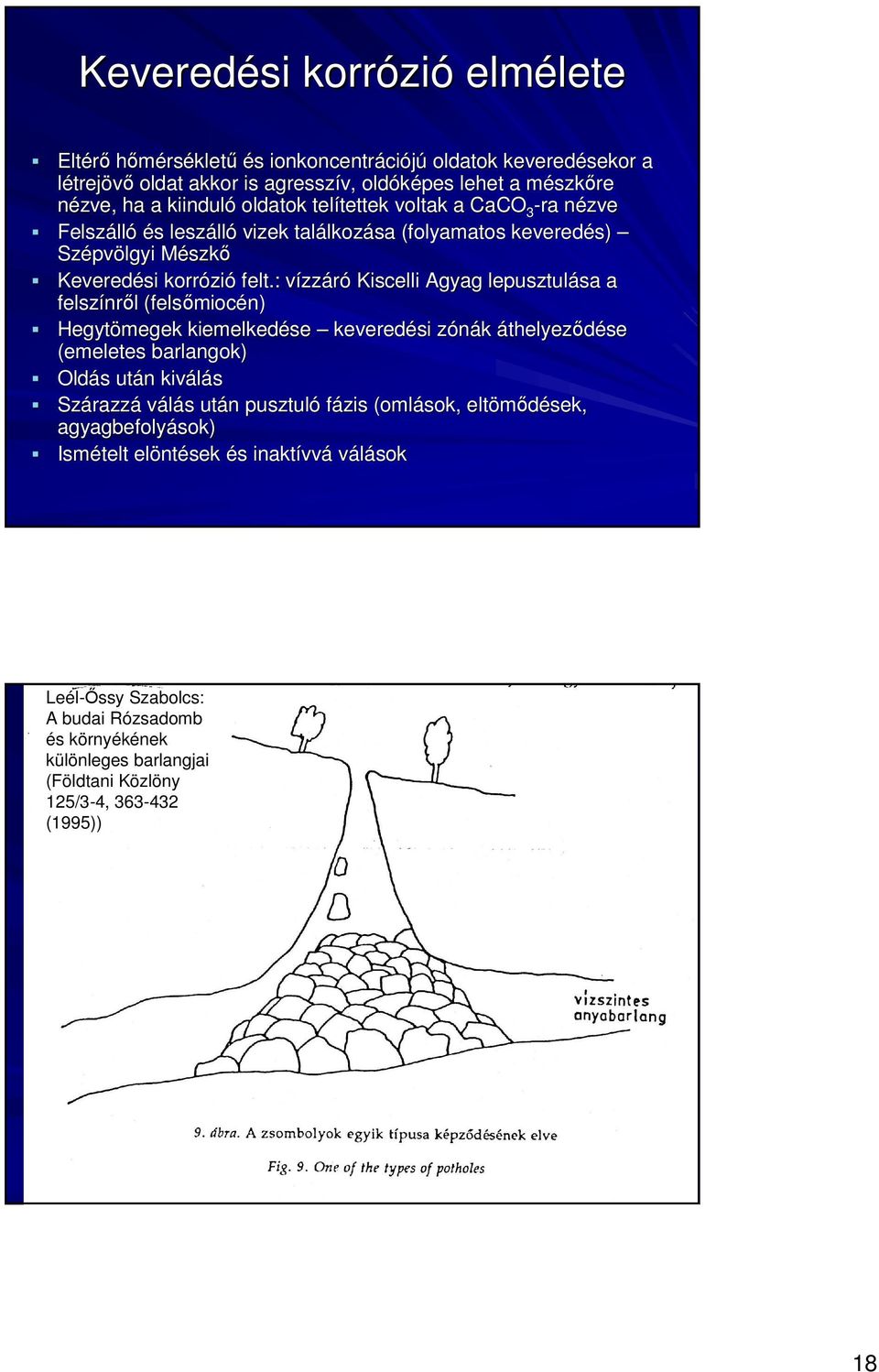 : vízzáró Kiscelli Agyag lepusztulása a felszínrıl (felsımiocén( felsımiocén) Hegytömegek kiemelkedése keveredési zónák áthelyezıdése (emeletes barlangok) Oldás után kiválás Szárazzá