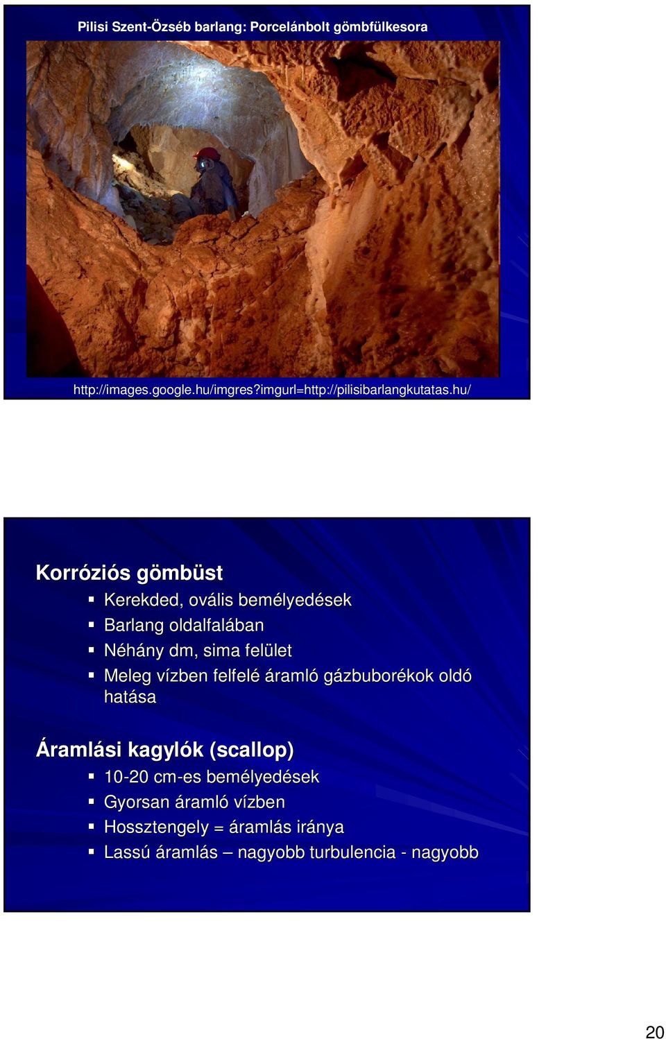 hu/ Korróziós gömbüst Kerekded, ovális bemélyedések Barlang oldalfalában Néhány dm, sima felület Meleg