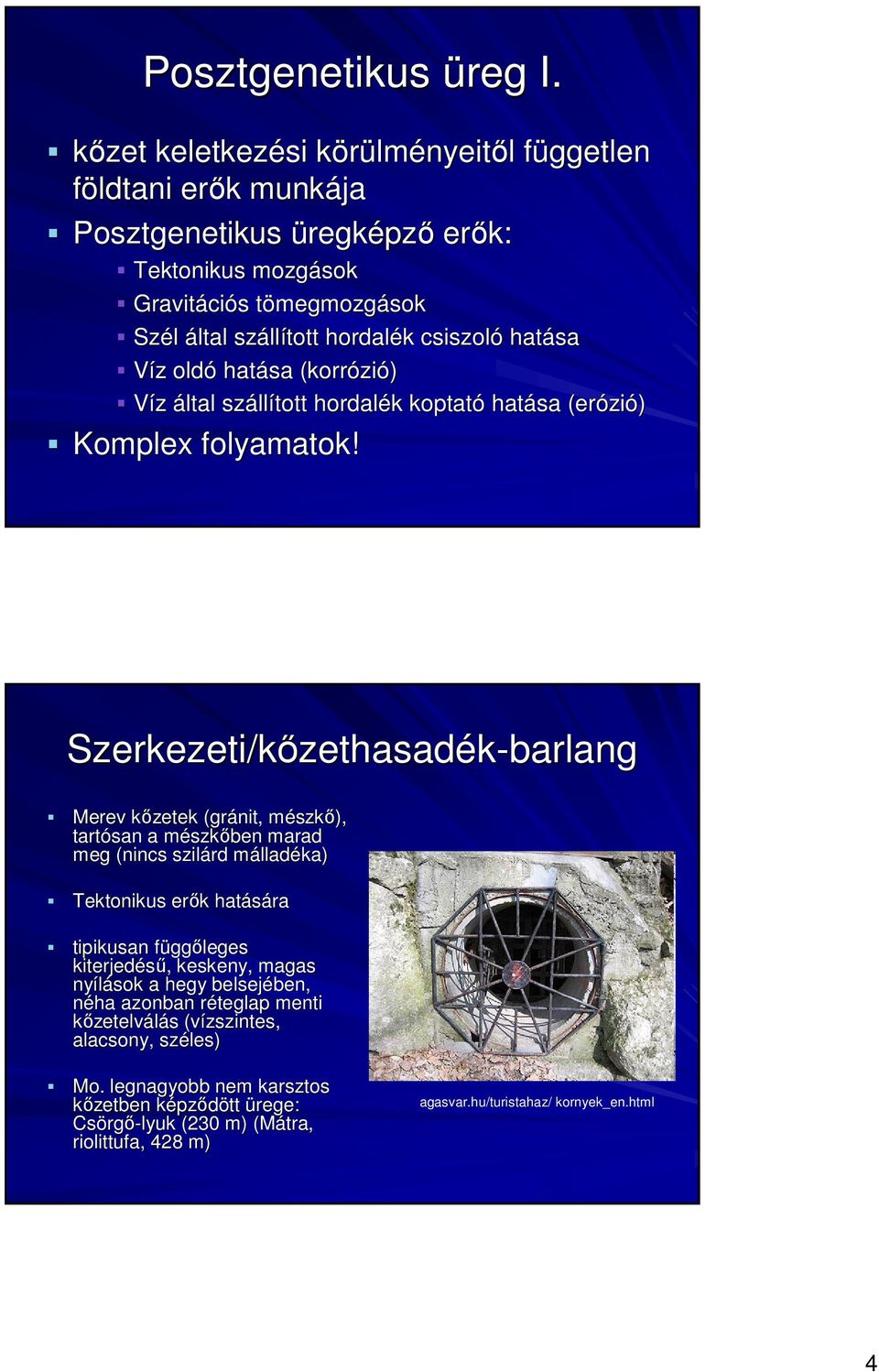 hatása Víz oldó hatása (korrózió) Víz által szállított hordalék koptató hatása (erózió) Komplex folyamatok!