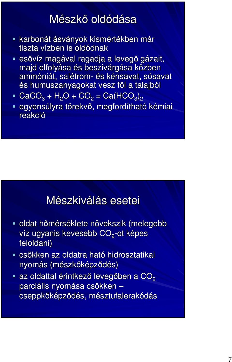 megfordítható kémiai reakció Mészkiválás esetei oldat hımérséklete növekszik (melegebb víz ugyanis kevesebb CO 2 -ot képes feloldani) csökken az