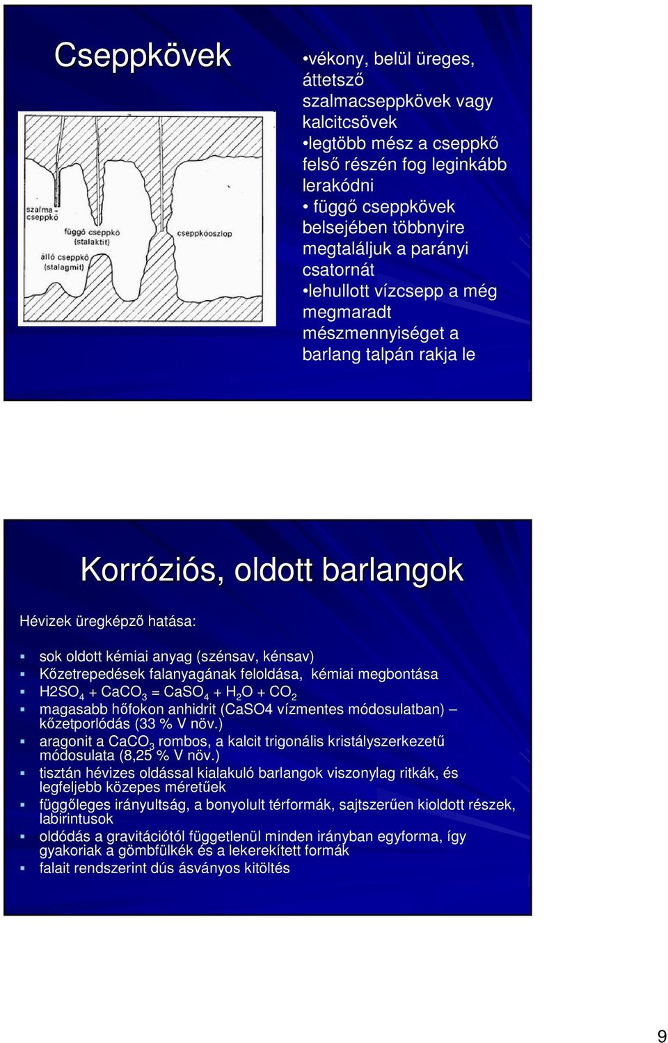 falanyagának feloldása, kémiai megbontása H2SO 4 + CaCO 3 = CaSO 4 + H 2 O + CO 2 magasabb hıfokon anhidrit (CaSO4 vízmentes módosulatban) kızetporlódás (33 % V növ.