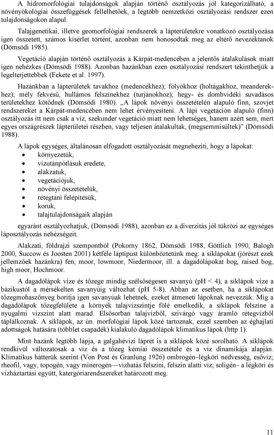Vegetáció alapján történı osztályozás a Kárpát-medencében a jelentıs átalakulások miatt igen nehézkes (Dömsödi 1988).