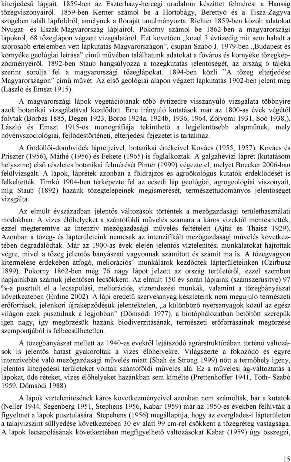 Richter 1859-ben közölt adatokat Nyugat- és Észak-Magyarország lápjairól. Pokorny számol be 1862-ben a magyarországi lápokról, 68 tızeglápon végzett vizsgálatáról.