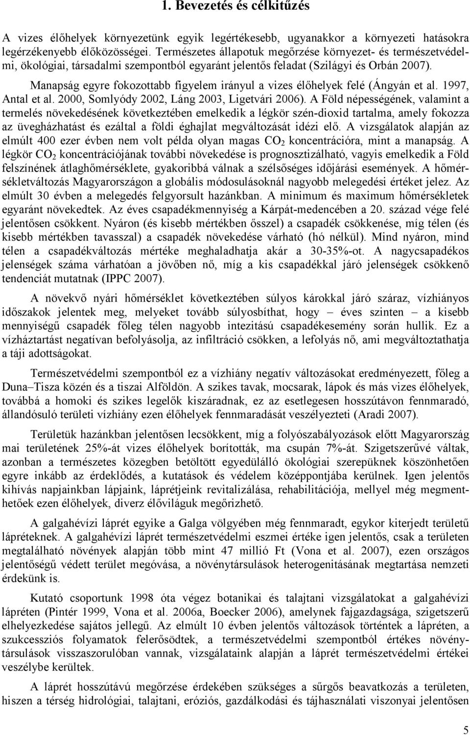 Manapság egyre fokozottabb figyelem irányul a vizes élıhelyek felé (Ángyán et al. 1997, Antal et al. 2000, Somlyódy 2002, Láng 2003, Ligetvári 2006).