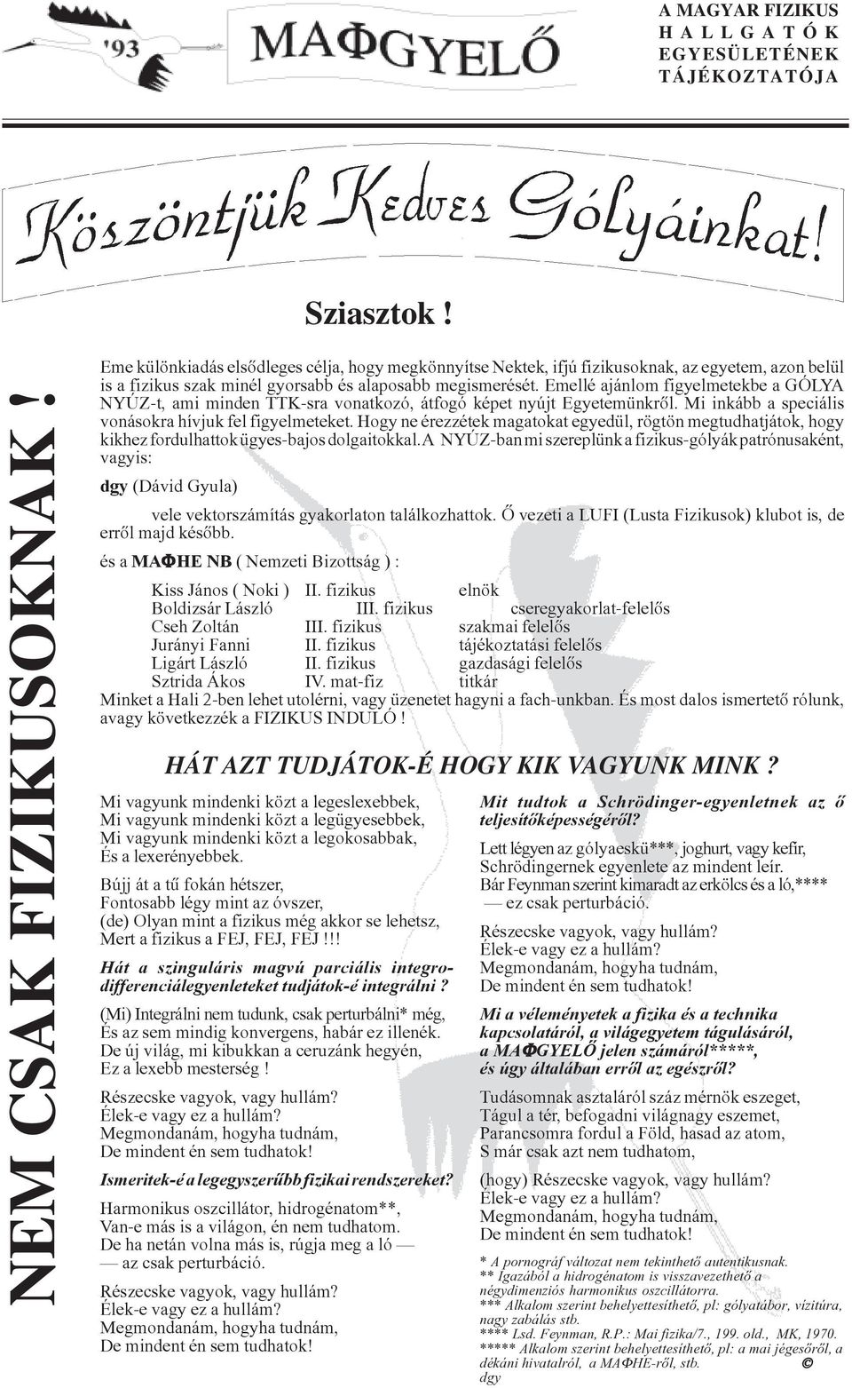 Emellé ajánlom figyelmetekbe a GÓLYA NYÚZ-t, ami minden TTK-sra vonatkozó, átfogó képet nyújt Egyetemünkrôl. Mi inkább a speciális vonásokra hívjuk fel figyelmeteket.