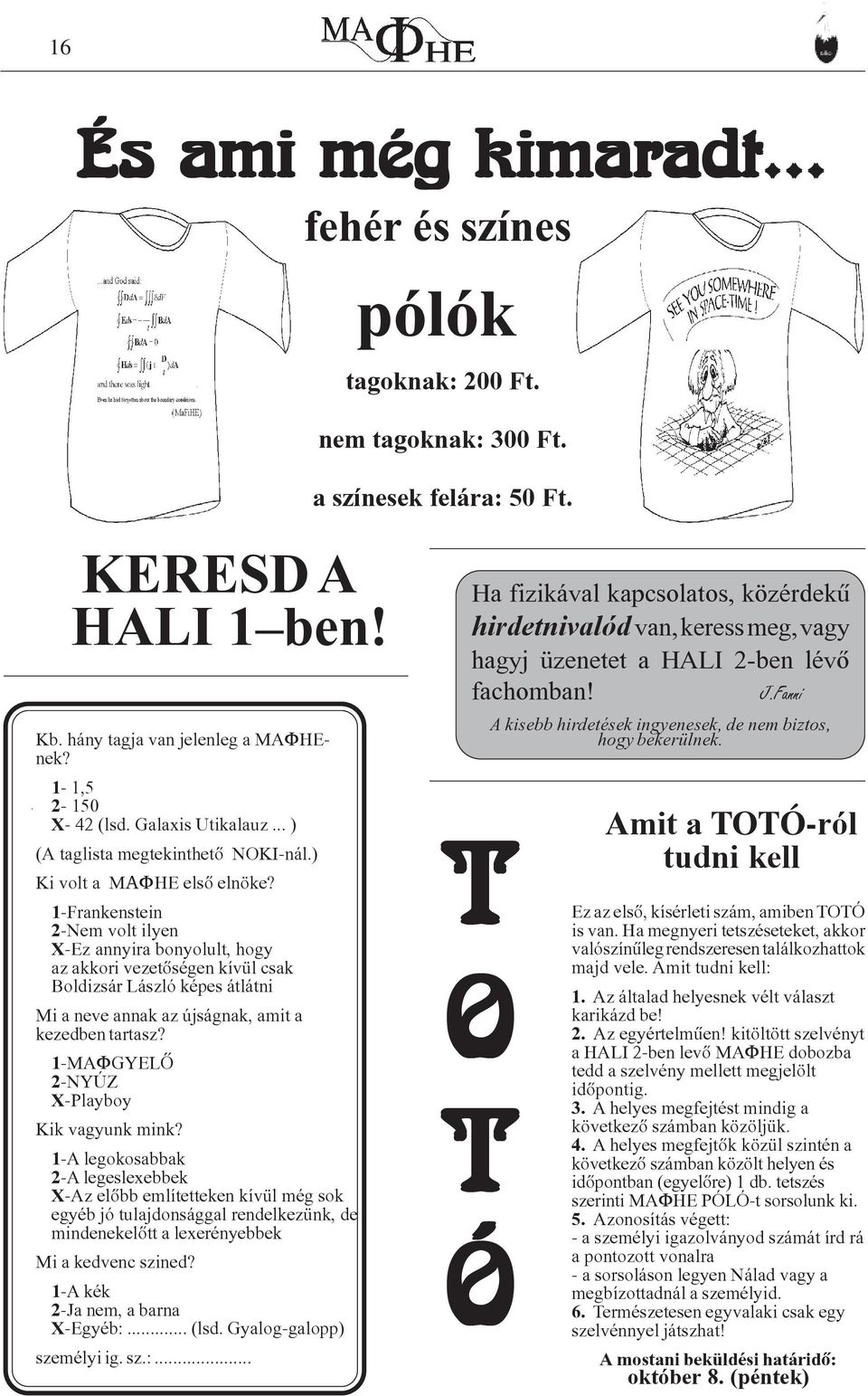 1-Frankenstein 2-Nem volt ilyen X-Ez annyira bonyolult, hogy az akkori vezetõségen kívül csak Boldizsár László képes átlátni Mi a neve annak az újságnak, amit a kezedben tartasz?