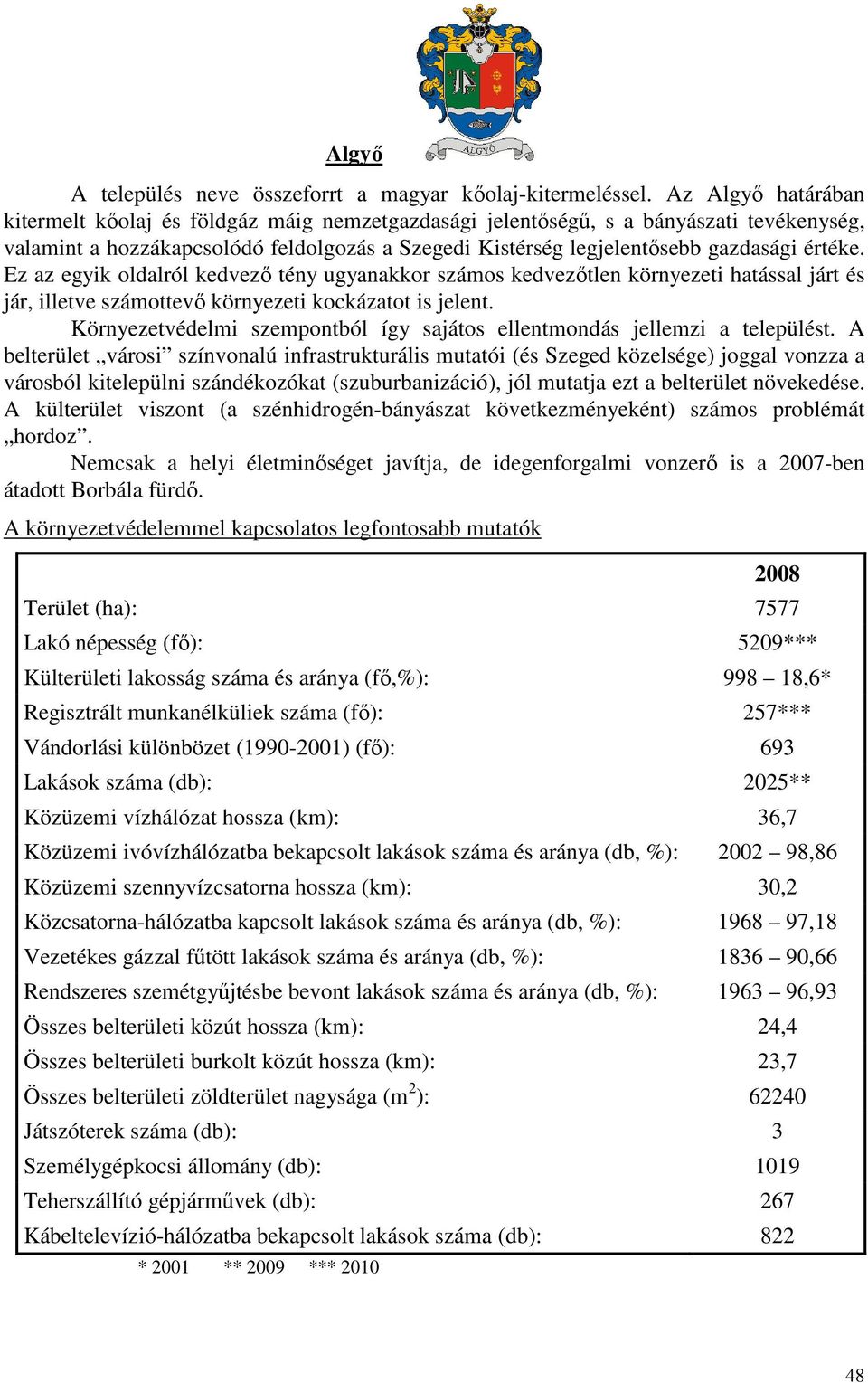 Ez az egyik oldalról kedvezı tény ugyanakkor számos kedvezıtlen környezeti hatással járt és jár, illetve számottevı környezeti kockázatot is jelent.