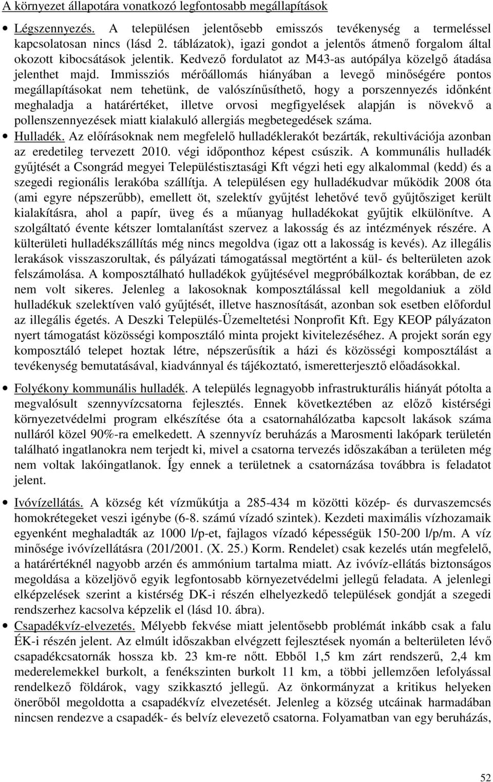 Immissziós mérıállomás hiányában a levegı minıségére pontos megállapításokat nem tehetünk, de valószínősíthetı, hogy a porszennyezés idınként meghaladja a határértéket, illetve orvosi megfigyelések