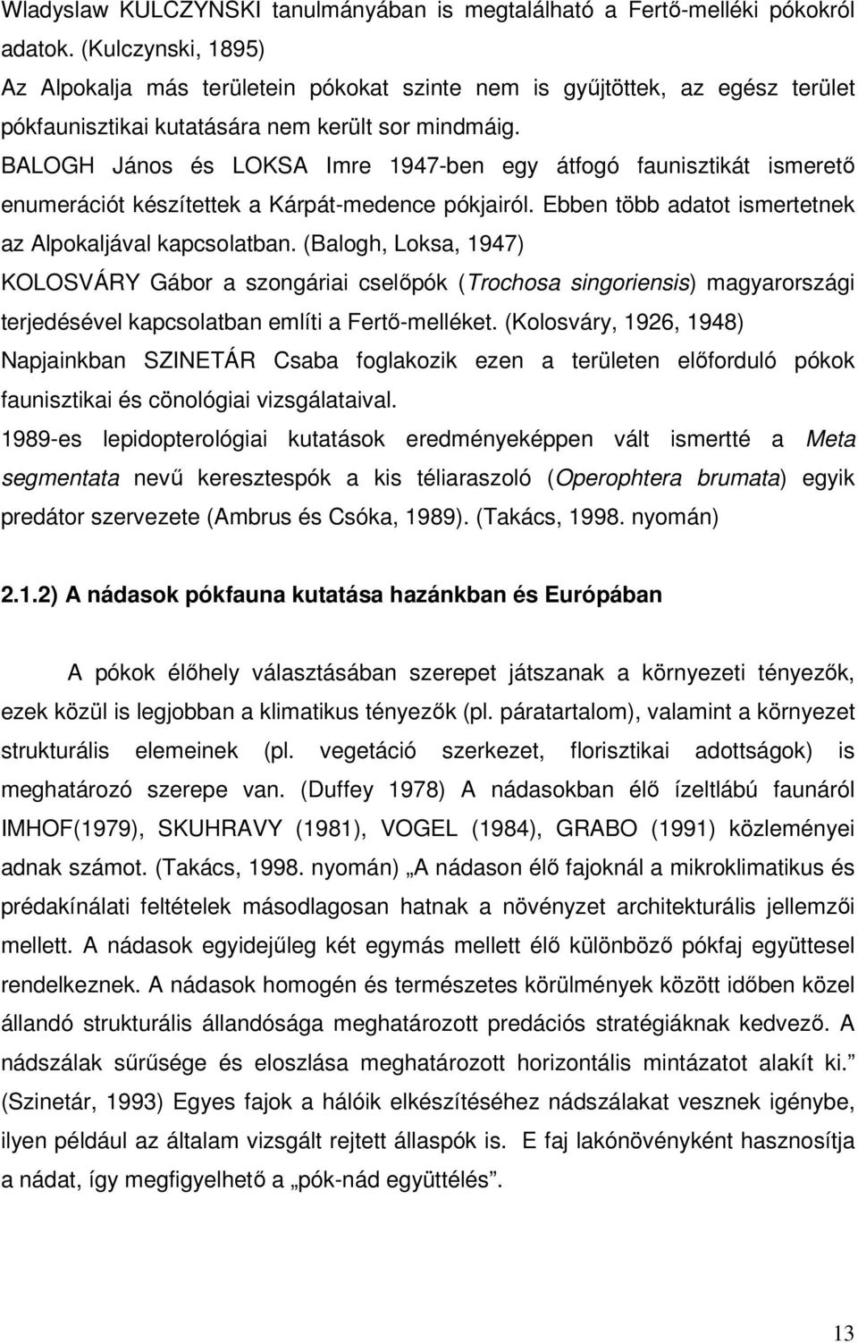 BALOGH János és LOKSA Imre 1947-ben egy átfogó faunisztikát ismerető enumerációt készítettek a Kárpát-medence pókjairól. Ebben több adatot ismertetnek az Alpokaljával kapcsolatban.