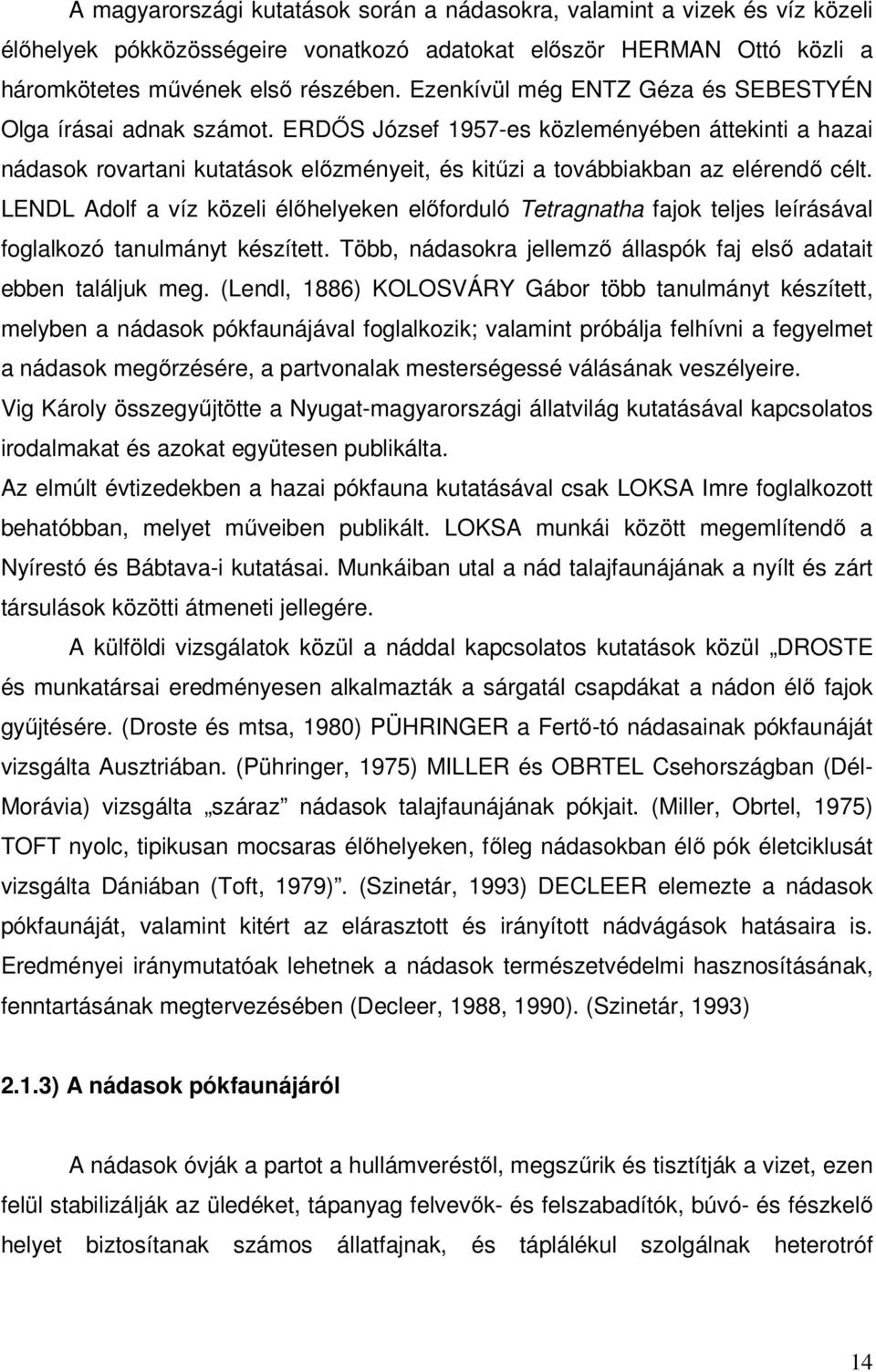 LENDL Adolf a víz közeli élőhelyeken előforduló Tetragnatha fajok teljes leírásával foglalkozó tanulmányt készített. Több, nádasokra jellemző állaspók faj első adatait ebben találjuk meg.