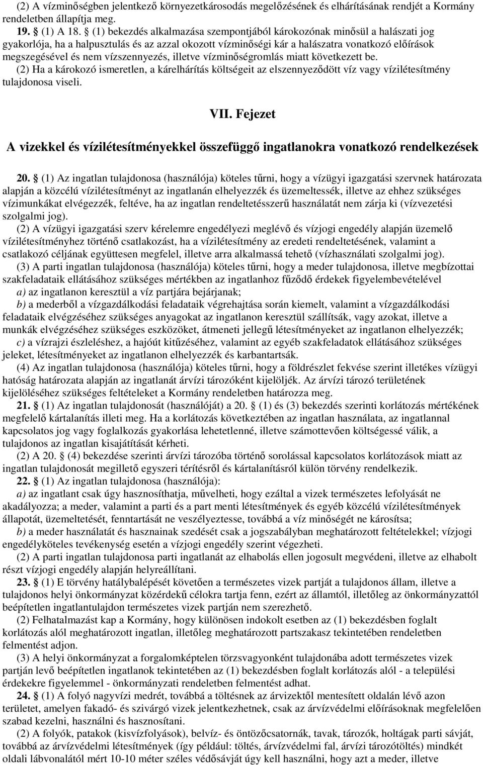 vízszennyezés, illetve vízminıségromlás miatt következett be. (2) Ha a károkozó ismeretlen, a kárelhárítás költségeit az elszennyezıdött víz vagy vízilétesítmény tulajdonosa viseli. VII.