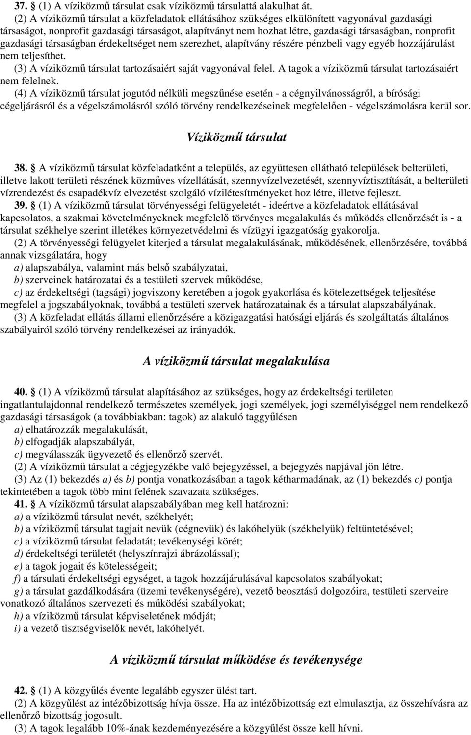 nonprofit gazdasági társaságban érdekeltséget nem szerezhet, alapítvány részére pénzbeli vagy egyéb hozzájárulást nem teljesíthet. (3) A víziközmő társulat tartozásaiért saját vagyonával felel.