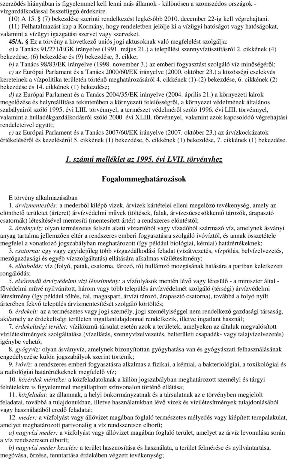 Ez a törvény a következı uniós jogi aktusoknak való megfelelést szolgálja: a) a Tanács 91/271/EGK irányelve (1991. május 21.) a települési szennyvíztisztításról 2.