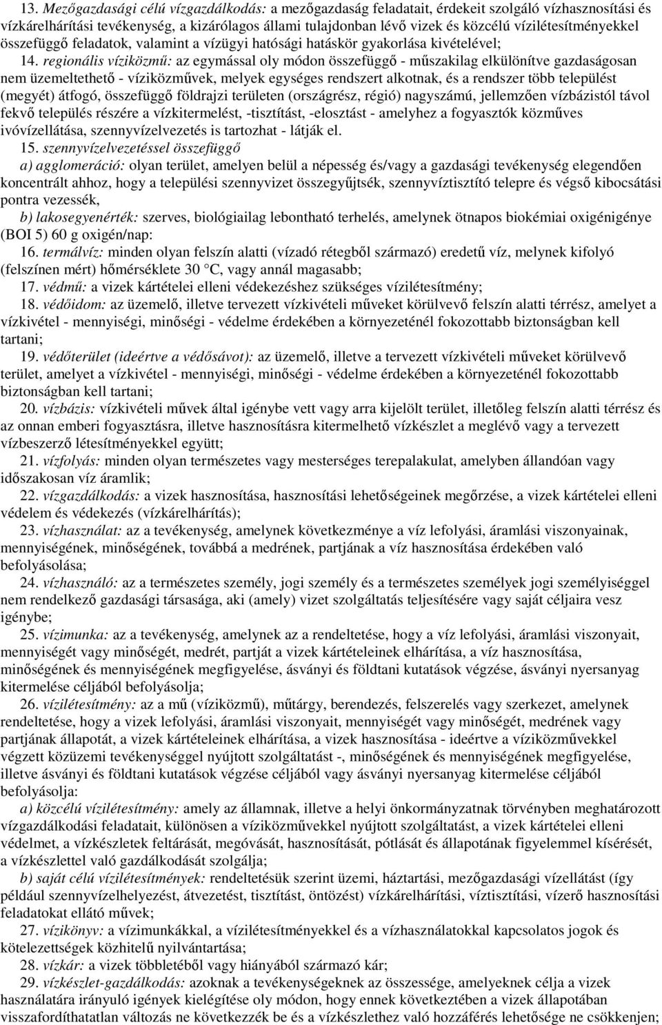 regionális víziközmő: az egymással oly módon összefüggı - mőszakilag elkülönítve gazdaságosan nem üzemeltethetı - víziközmővek, melyek egységes rendszert alkotnak, és a rendszer több települést