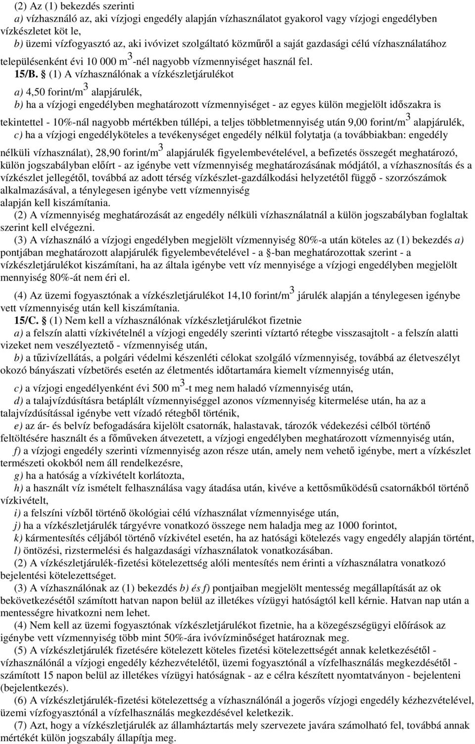 (1) A vízhasználónak a vízkészletjárulékot a) 4,50 forint/m 3 alapjárulék, b) ha a vízjogi engedélyben meghatározott vízmennyiséget - az egyes külön megjelölt idıszakra is tekintettel - 10%-nál