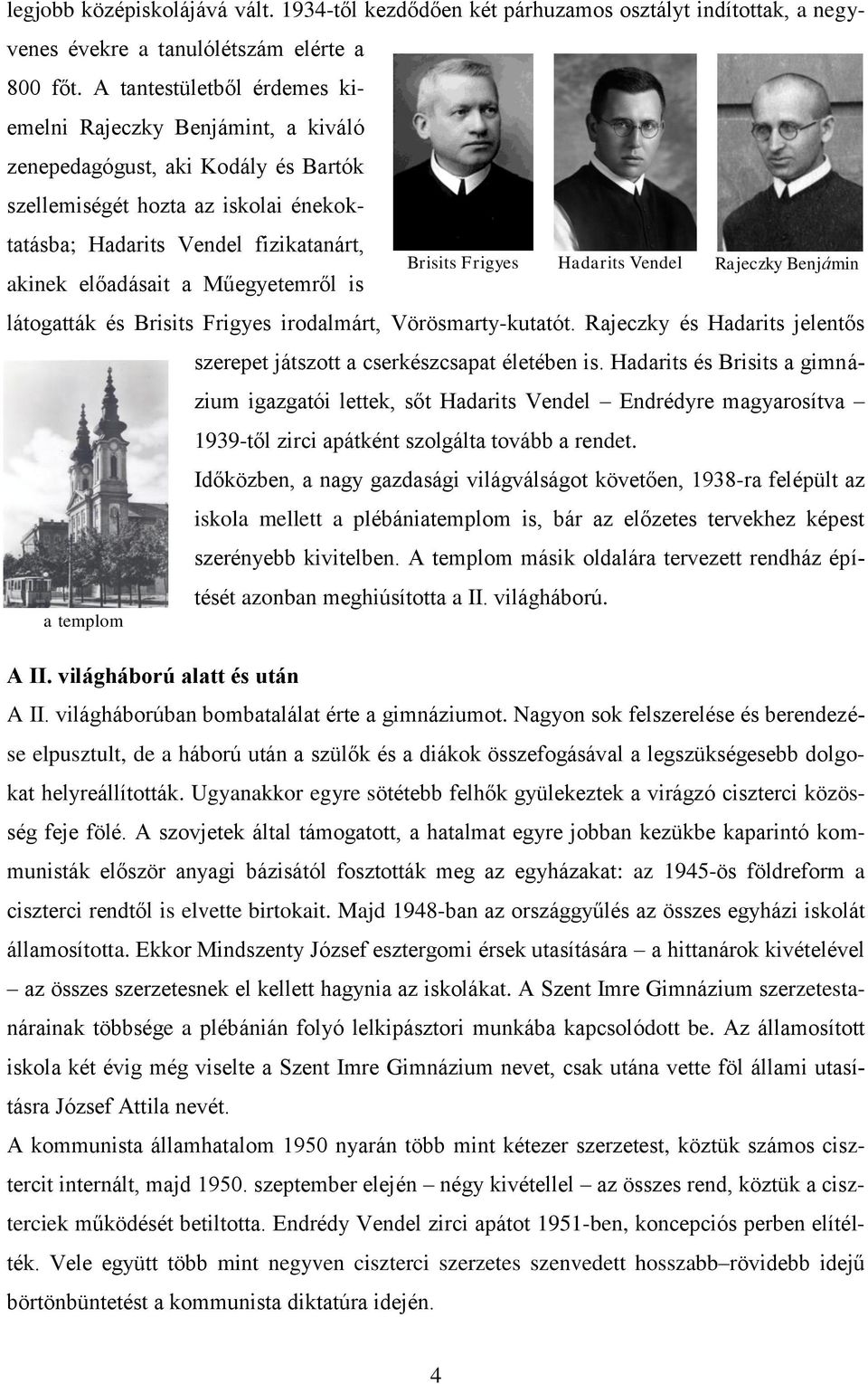 Műegyetemről is a templom látogatták és Brisits Frigyes irodalmárt, Vörösmarty-kutatót. Rajeczky és Hadarits jelentős szerepet játszott a cserkészcsapat életében is.