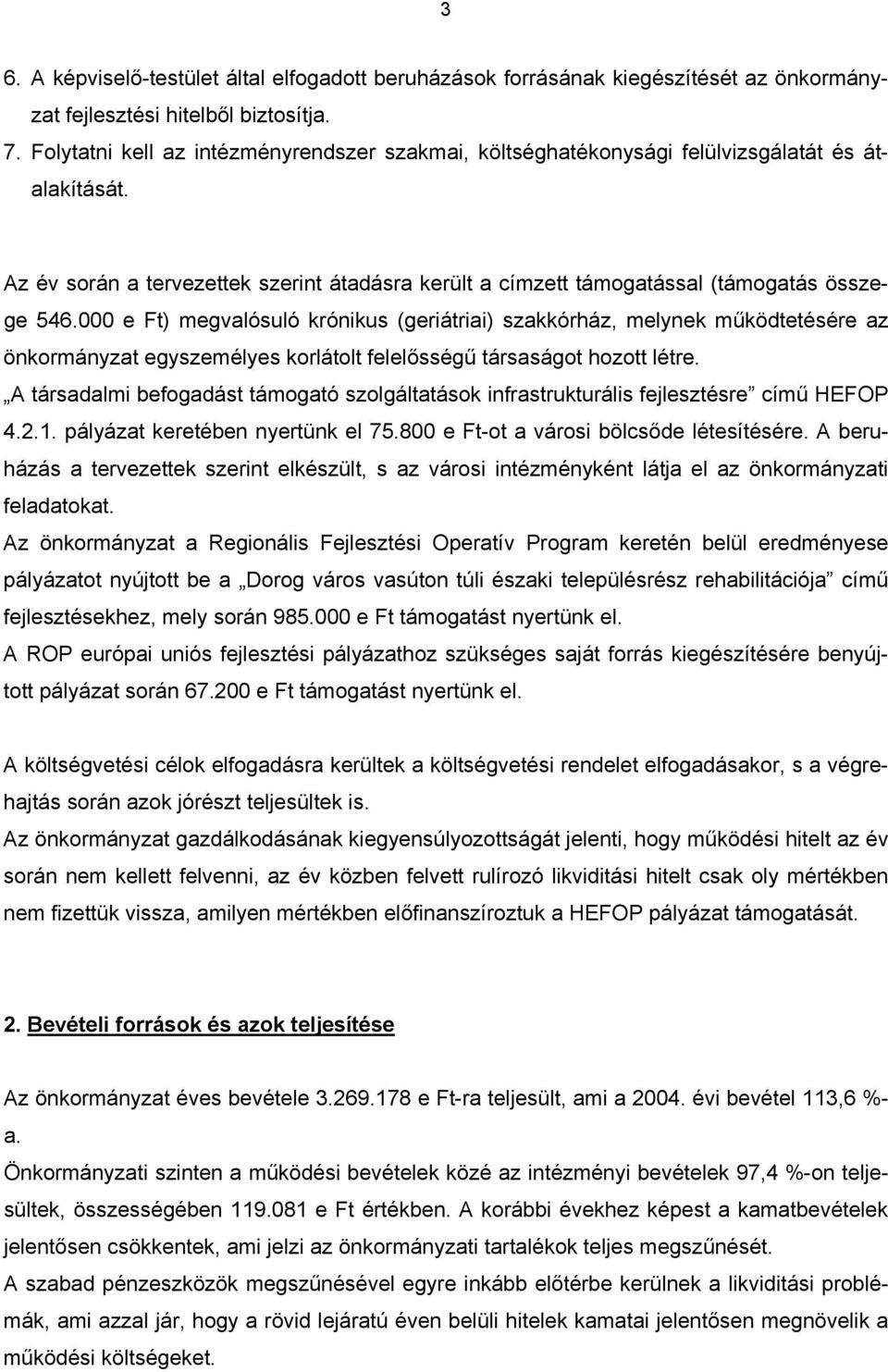 000 e Ft) megvalósuló krónikus (geriátriai) szakkórház, melynek működtetésére az önkormányzat egyszemélyes korlátolt felelősségű társaságot hozott létre.