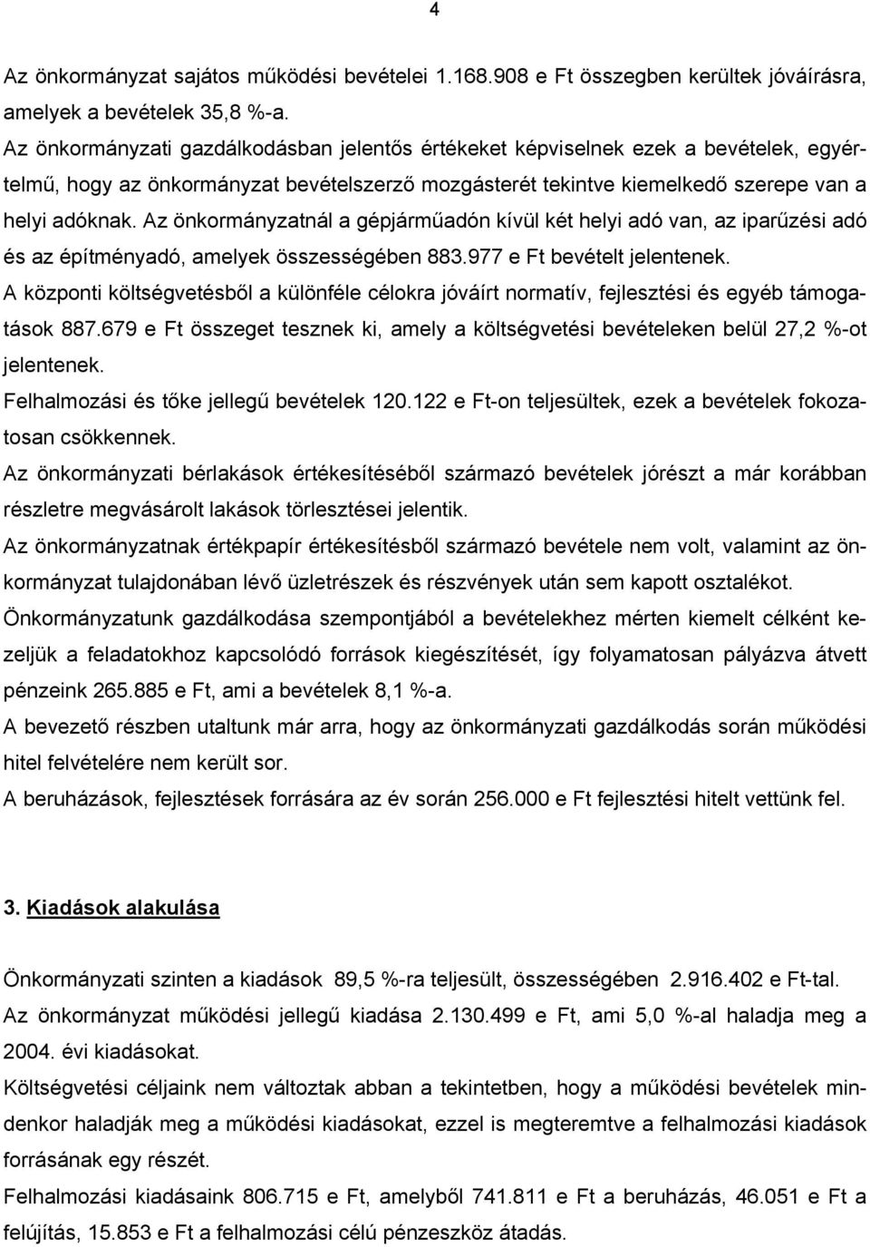 Az önkormányzatnál a gépjárműadón kívül két helyi adó van, az iparűzési adó és az építményadó, amelyek összességében 883.977 e Ft bevételt jelentenek.