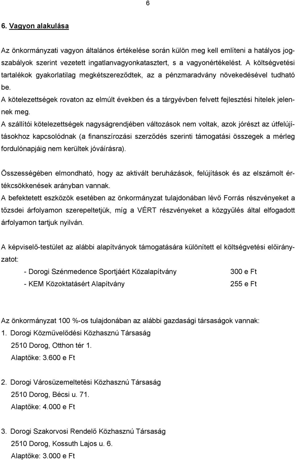 A kötelezettségek rovaton az elmúlt években és a tárgyévben felvett fejlesztési hitelek jelennek meg.