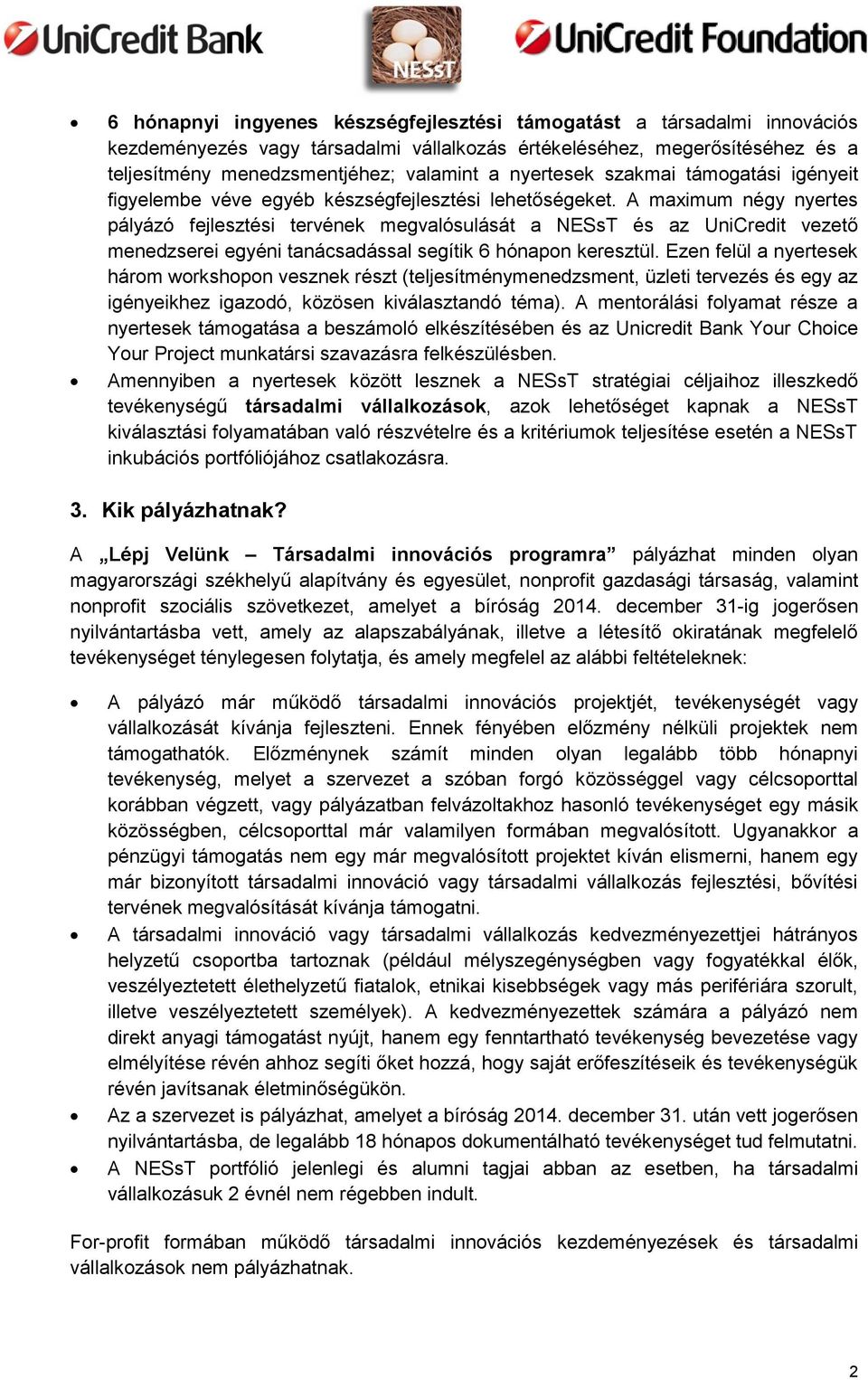 A maximum négy nyertes pályázó fejlesztési tervének megvalósulását a NESsT és az UniCredit vezető menedzserei egyéni tanácsadással segítik 6 hónapon keresztül.