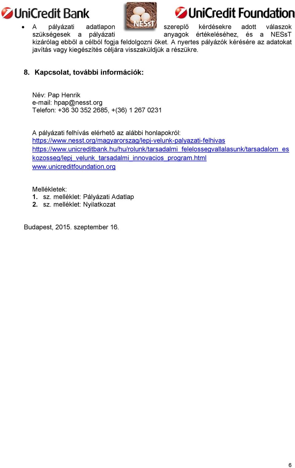 org Telefon: +36 30 352 2685, +(36) 1 267 0231 A pályázati felhívás elérhető az alábbi honlapokról: https://www.nesst.org/magyarorszag/lepj-velunk-palyazati-felhivas https://www.unicreditbank.